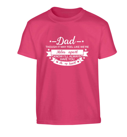 Dad though it may feel like we're miles apart know I'll always have you in my heart Children's pink Tshirt 12-13 Years