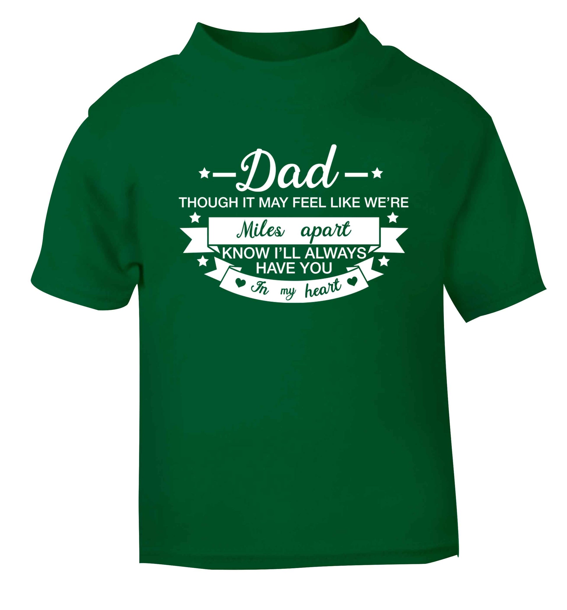 Dad though it may feel like we're miles apart know I'll always have you in my heart green baby toddler Tshirt 2 Years