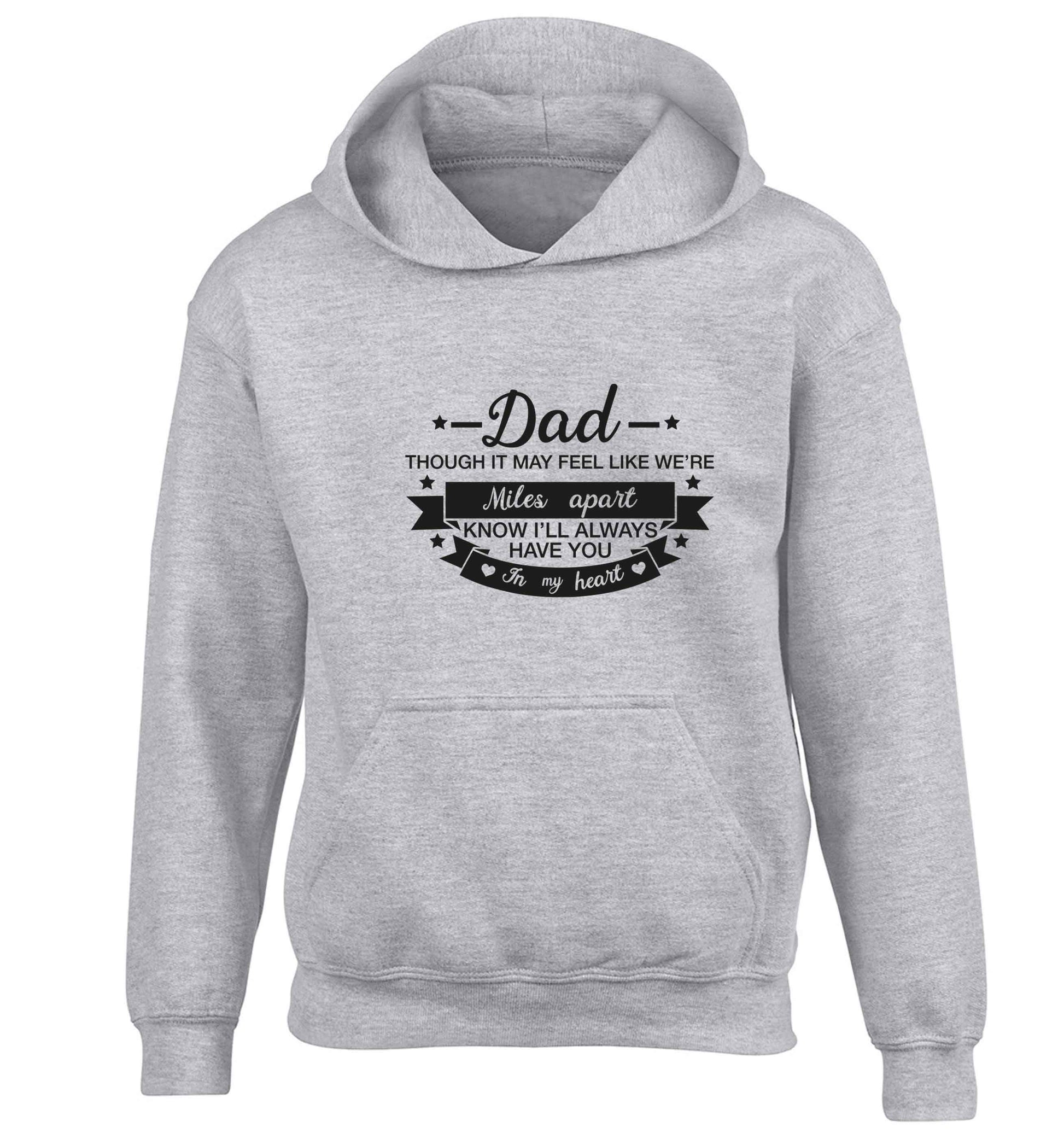 Dad though it may feel like we're miles apart know I'll always have you in my heart children's grey hoodie 12-13 Years