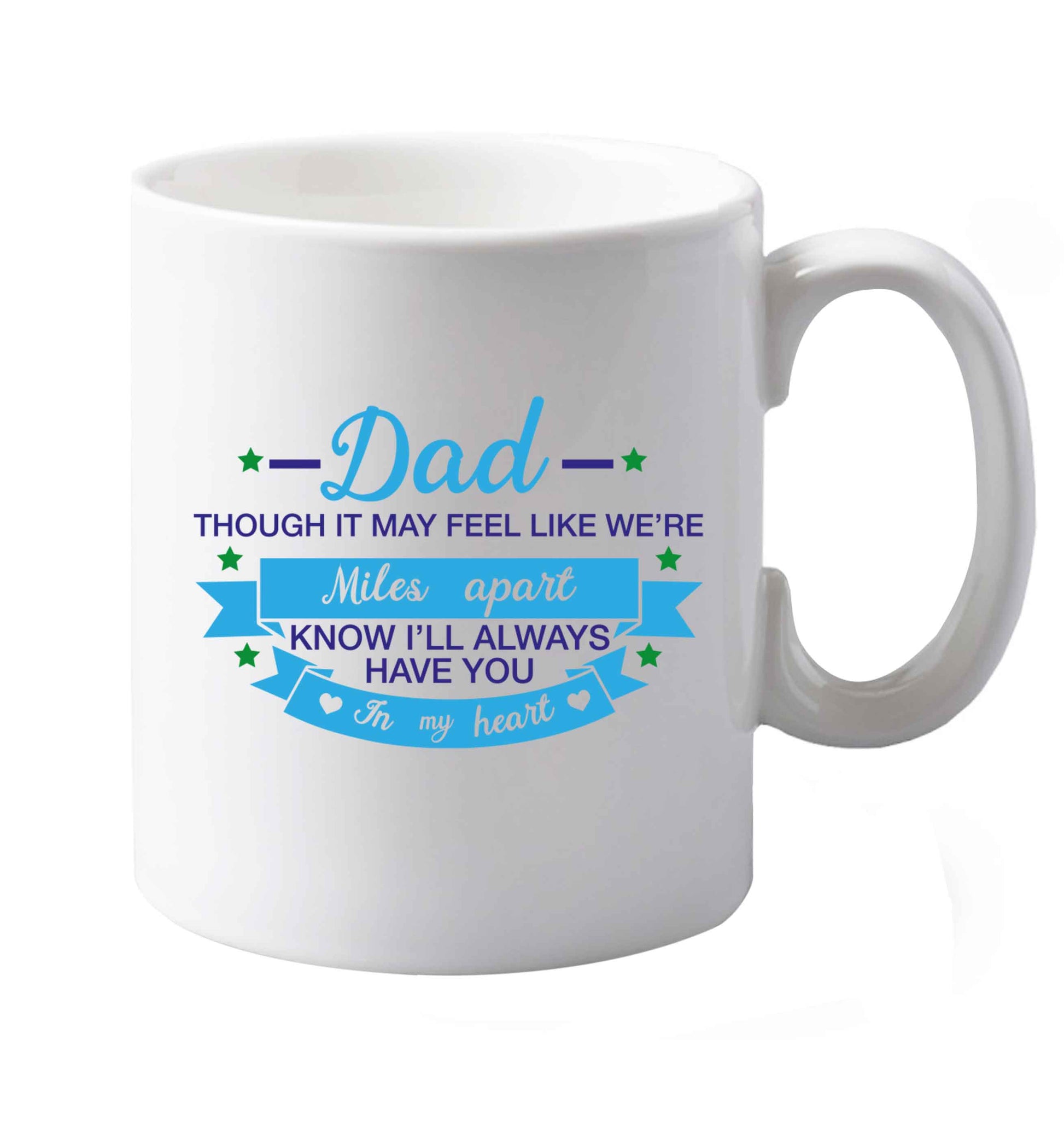 10 oz Dad though it may feel like we're miles apart know I'll always have you in my heart ceramic mug both sides