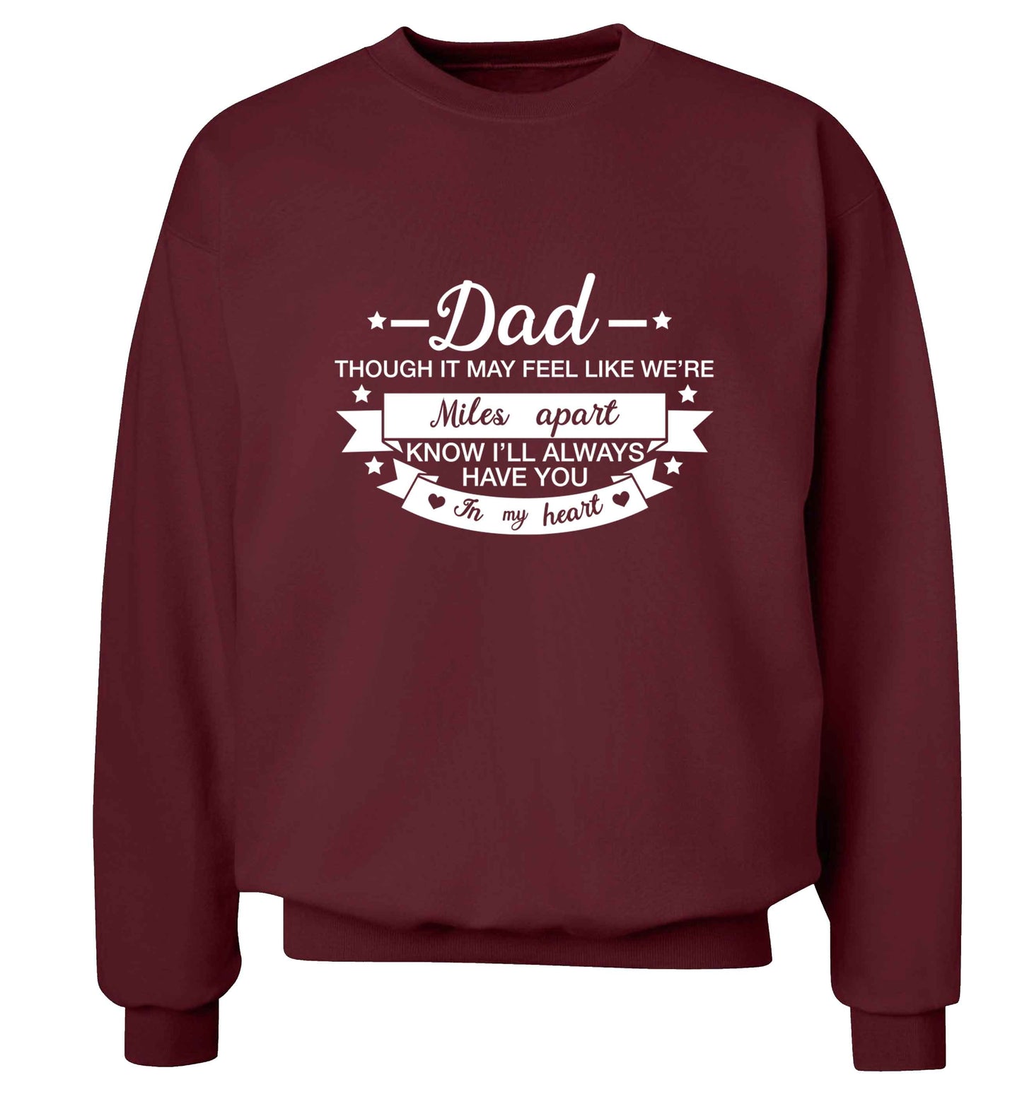 Dad though it may feel like we're miles apart know I'll always have you in my heart adult's unisex maroon sweater 2XL