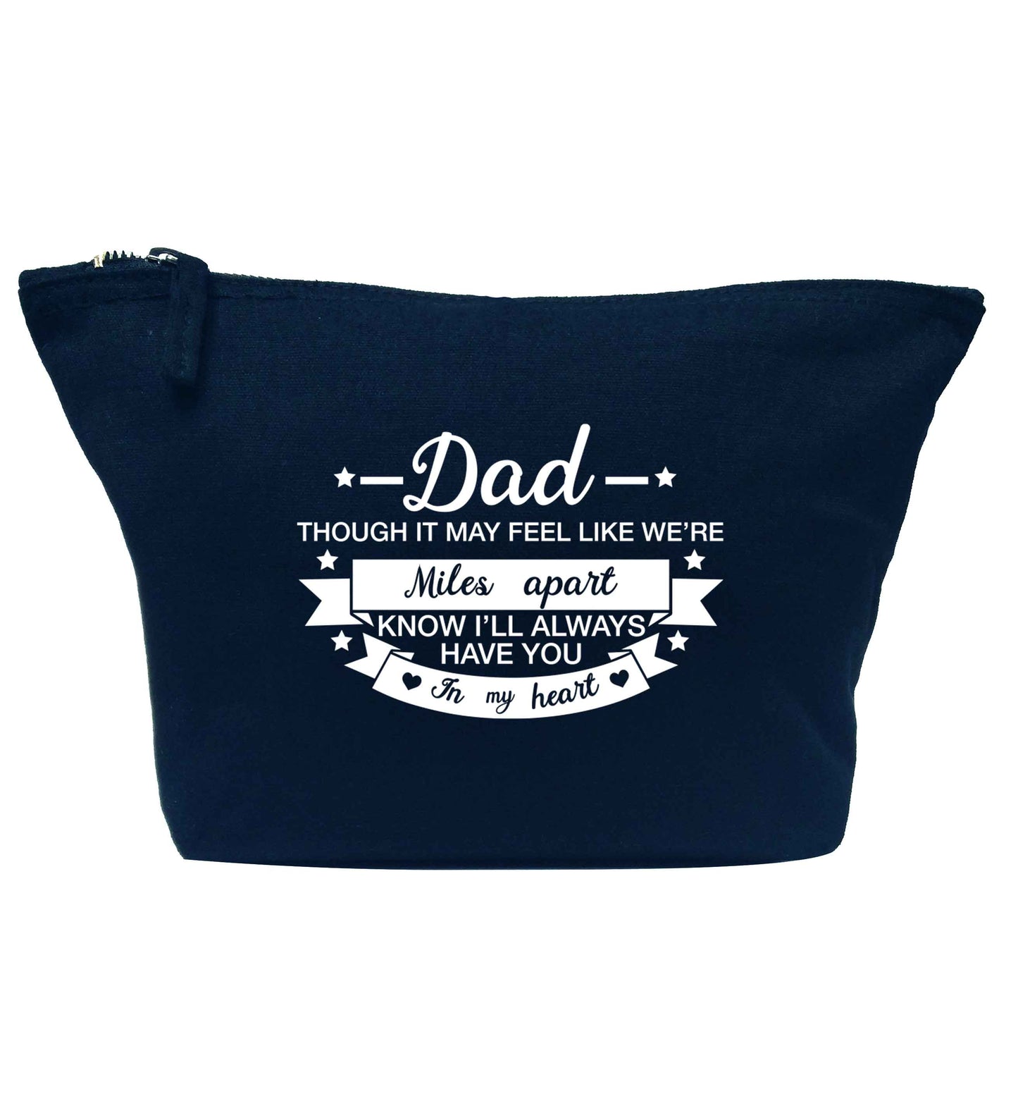 Dad though it may feel like we're miles apart know I'll always have you in my heart navy makeup bag