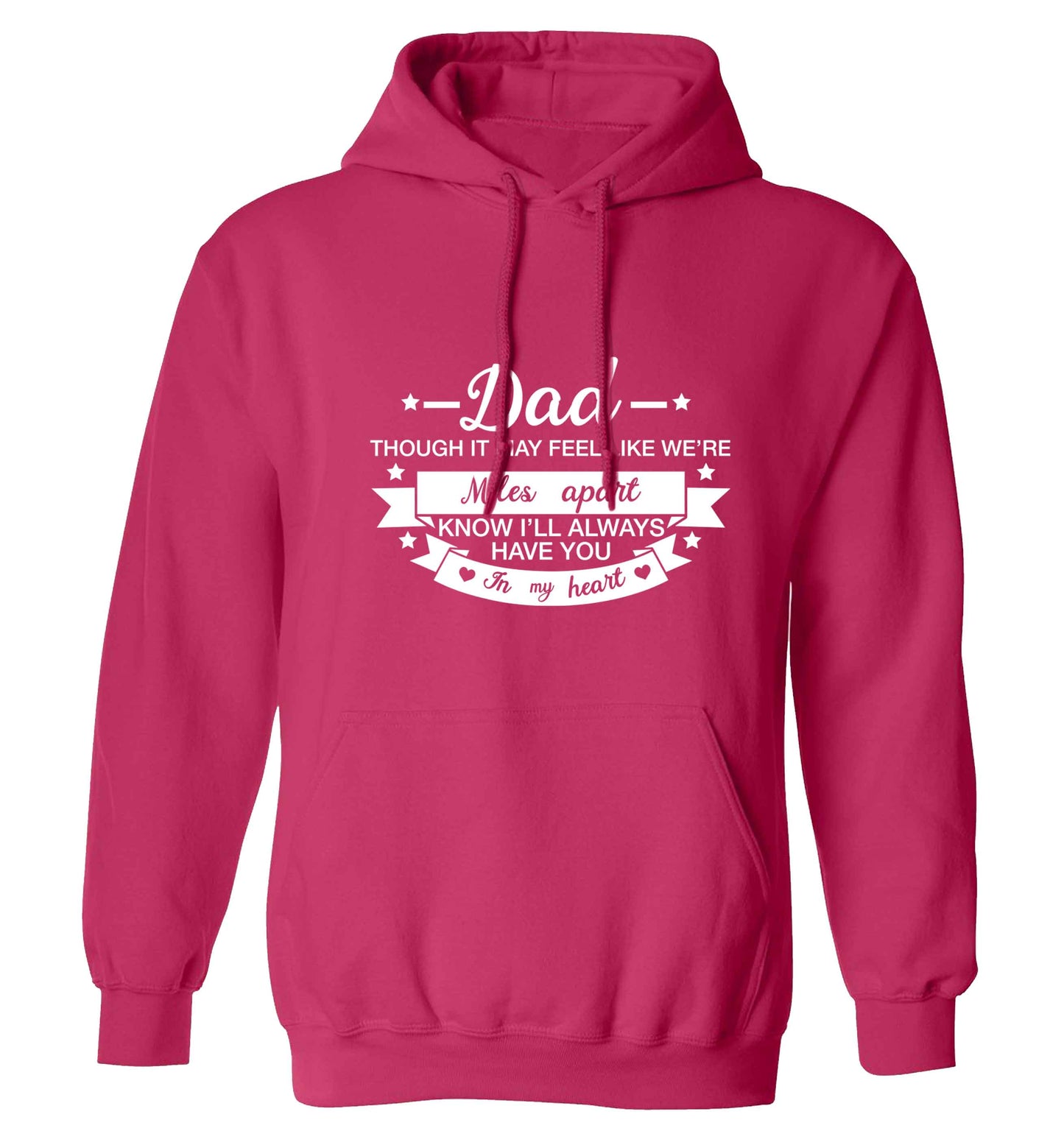 Dad though it may feel like we're miles apart know I'll always have you in my heart adults unisex pink hoodie 2XL