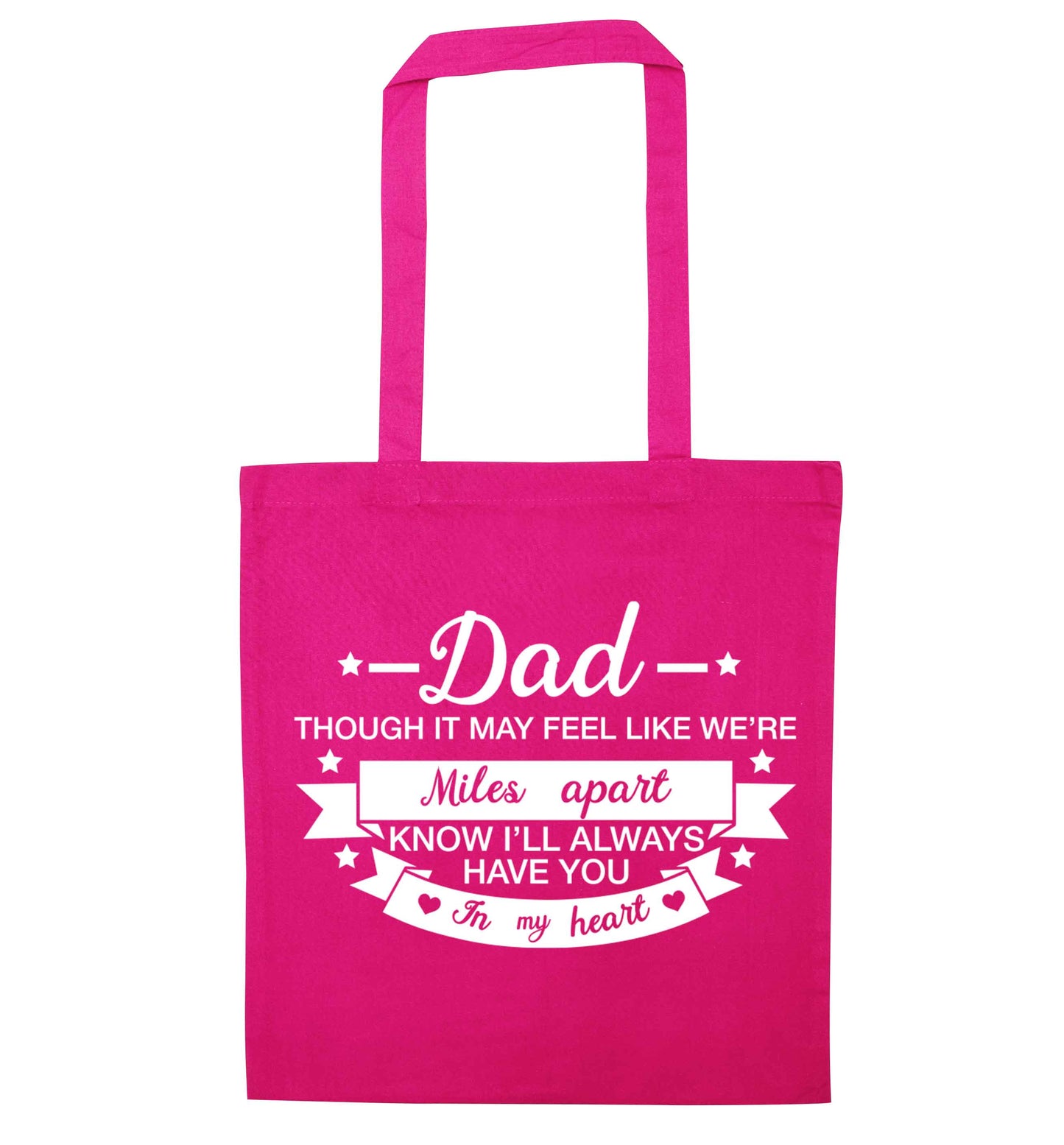 Dad though it may feel like we're miles apart know I'll always have you in my heart pink tote bag