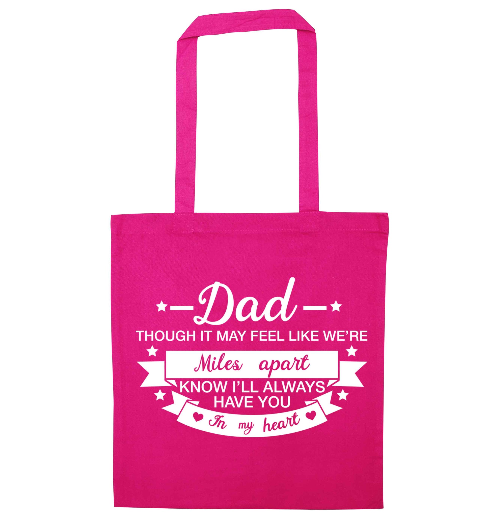 Dad though it may feel like we're miles apart know I'll always have you in my heart pink tote bag