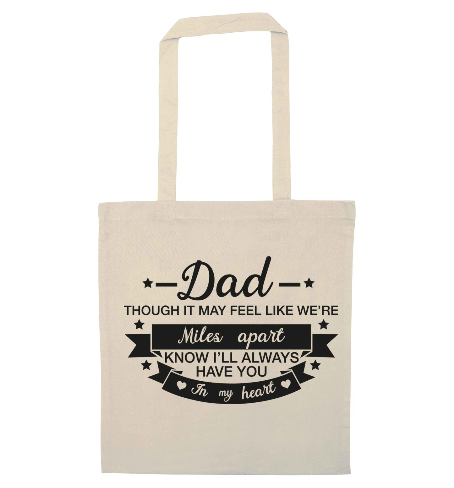 Dad though it may feel like we're miles apart know I'll always have you in my heart natural tote bag