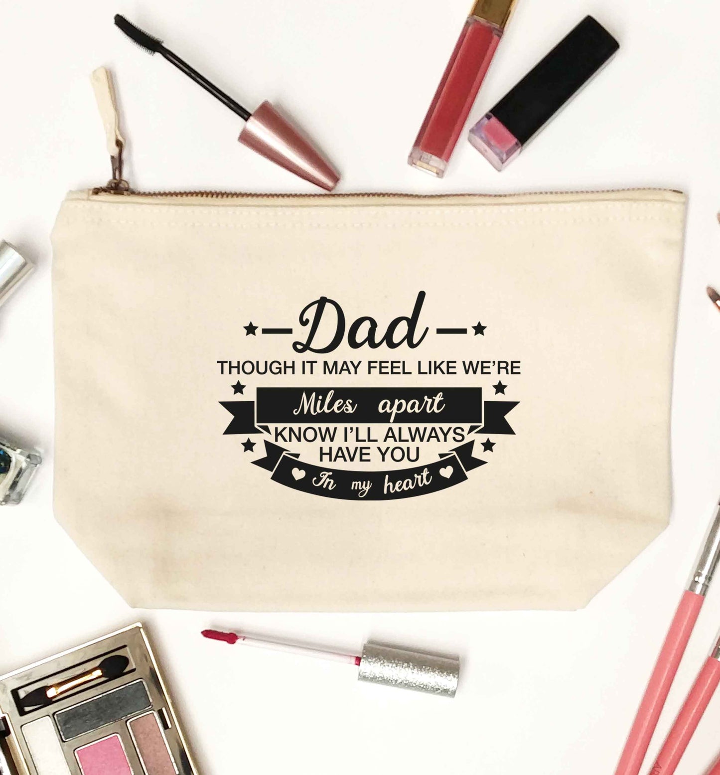 Dad though it may feel like we're miles apart know I'll always have you in my heart natural makeup bag