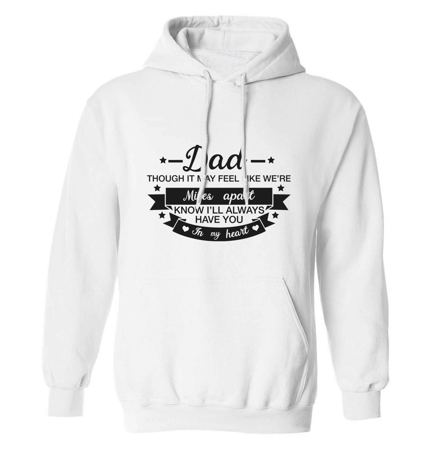 Dad though it may feel like we're miles apart know I'll always have you in my heart adults unisex white hoodie 2XL