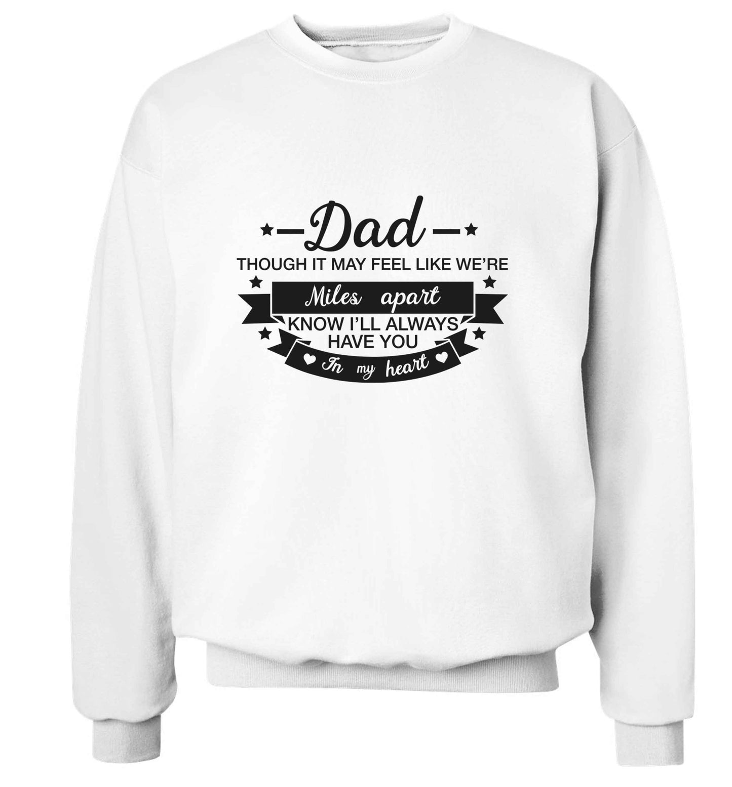 Dad though it may feel like we're miles apart know I'll always have you in my heart adult's unisex white sweater 2XL
