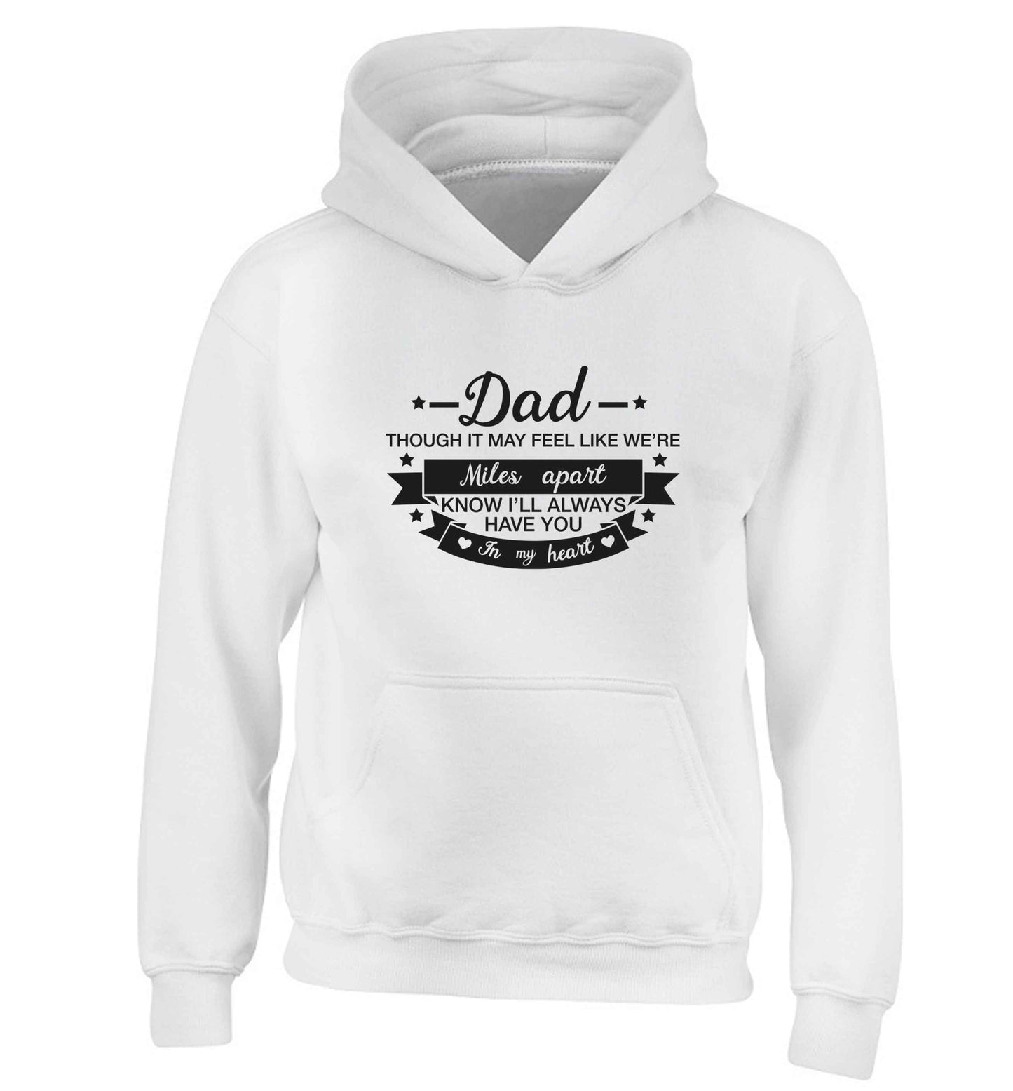 Dad though it may feel like we're miles apart know I'll always have you in my heart children's white hoodie 12-13 Years