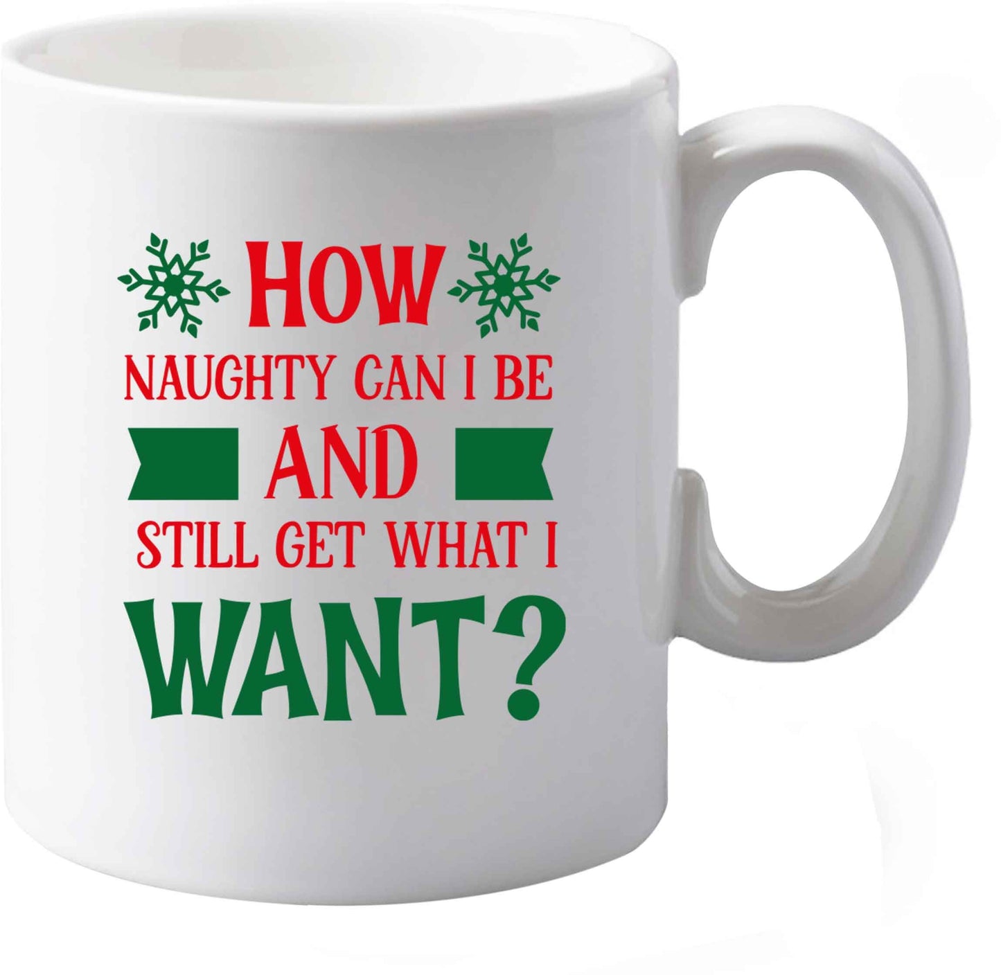 10 oz How naughty can I be and still get what I want? ceramic mug both sides