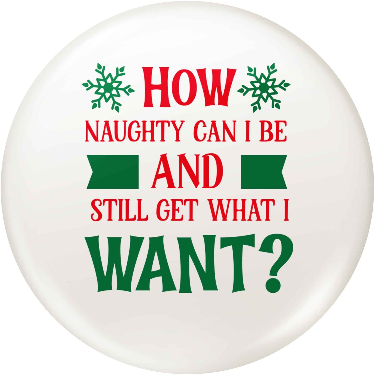 How naughty can I be and still get what I want? small 25mm Pin badge