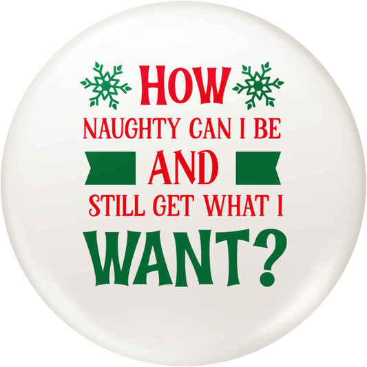 How naughty can I be and still get what I want? small 25mm Pin badge
