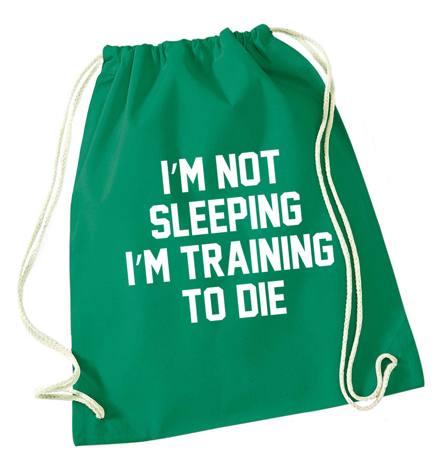 I'm not sleeping I'm training to die green drawstring bag
