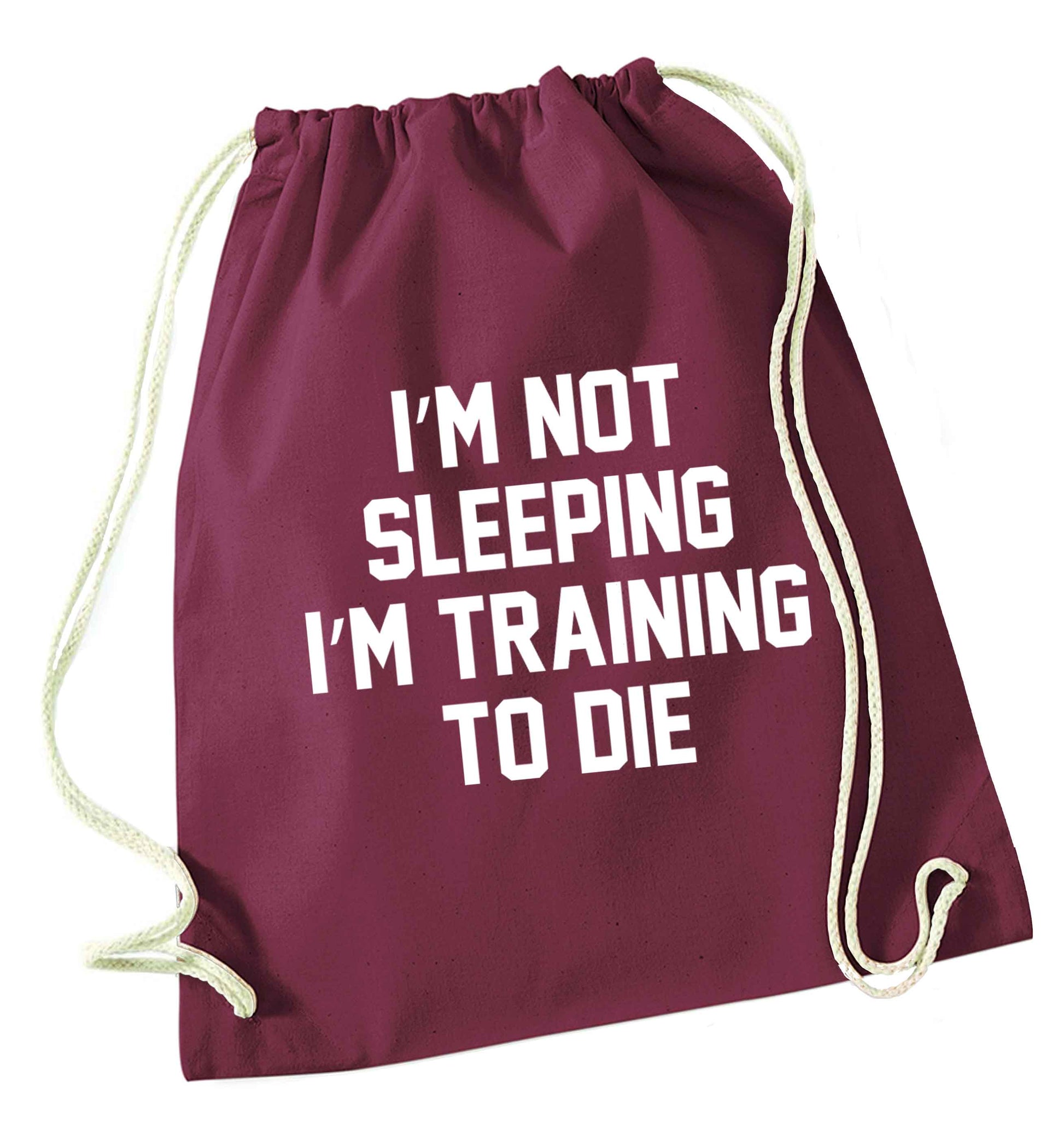 I'm not sleeping I'm training to die maroon drawstring bag