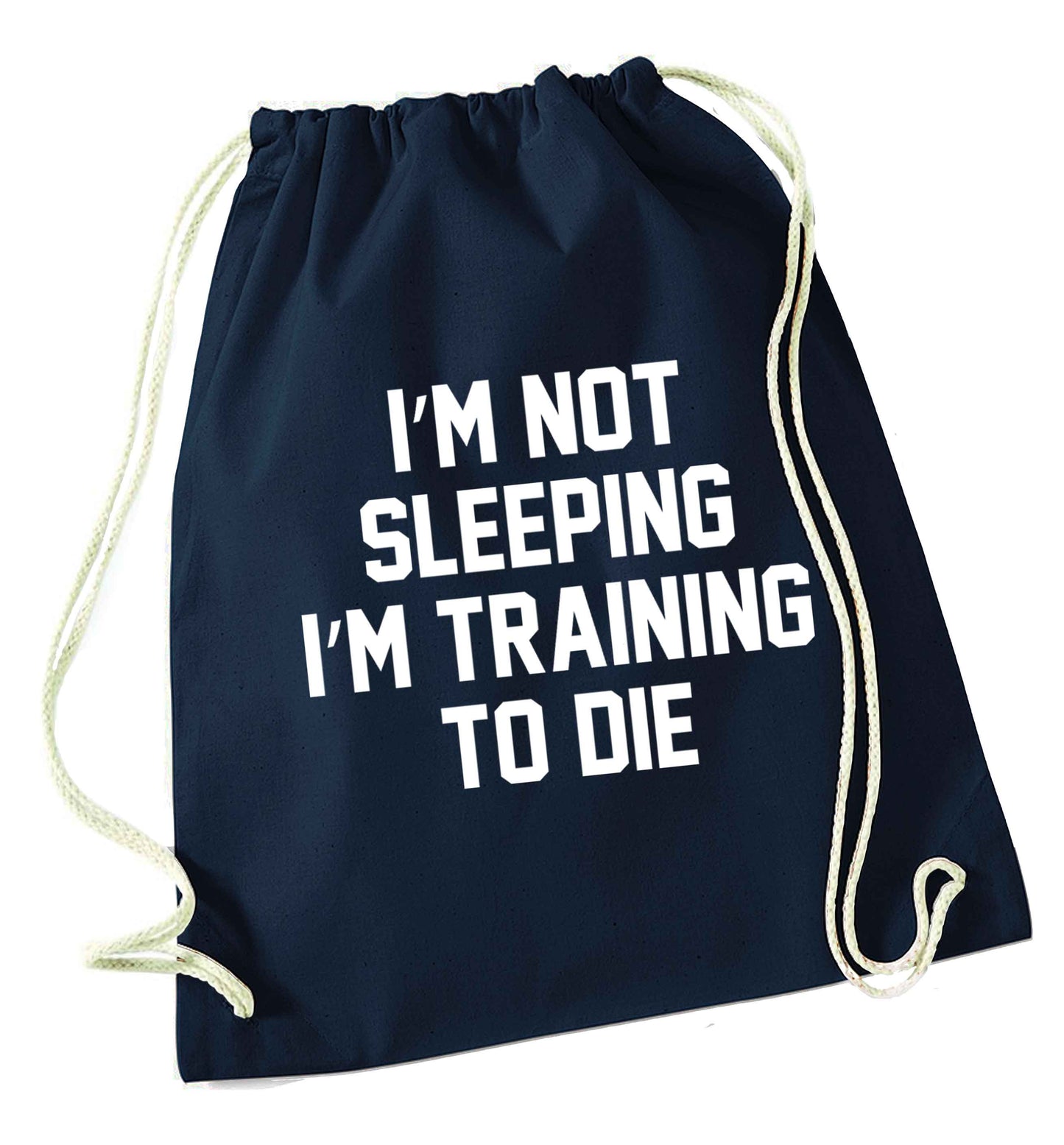 I'm not sleeping I'm training to die navy drawstring bag