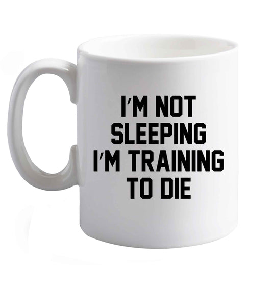 10 oz I'm not sleeping I'm training to die ceramic mug right handed