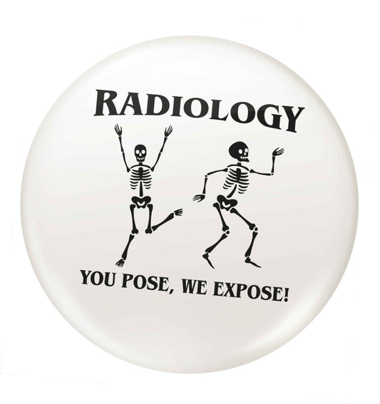 Radiology you pose we expose small 25mm Pin badge
