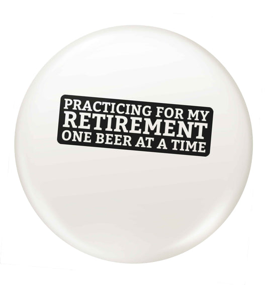 Practicing for my Retirement one Beer at a Time small 25mm Pin badge