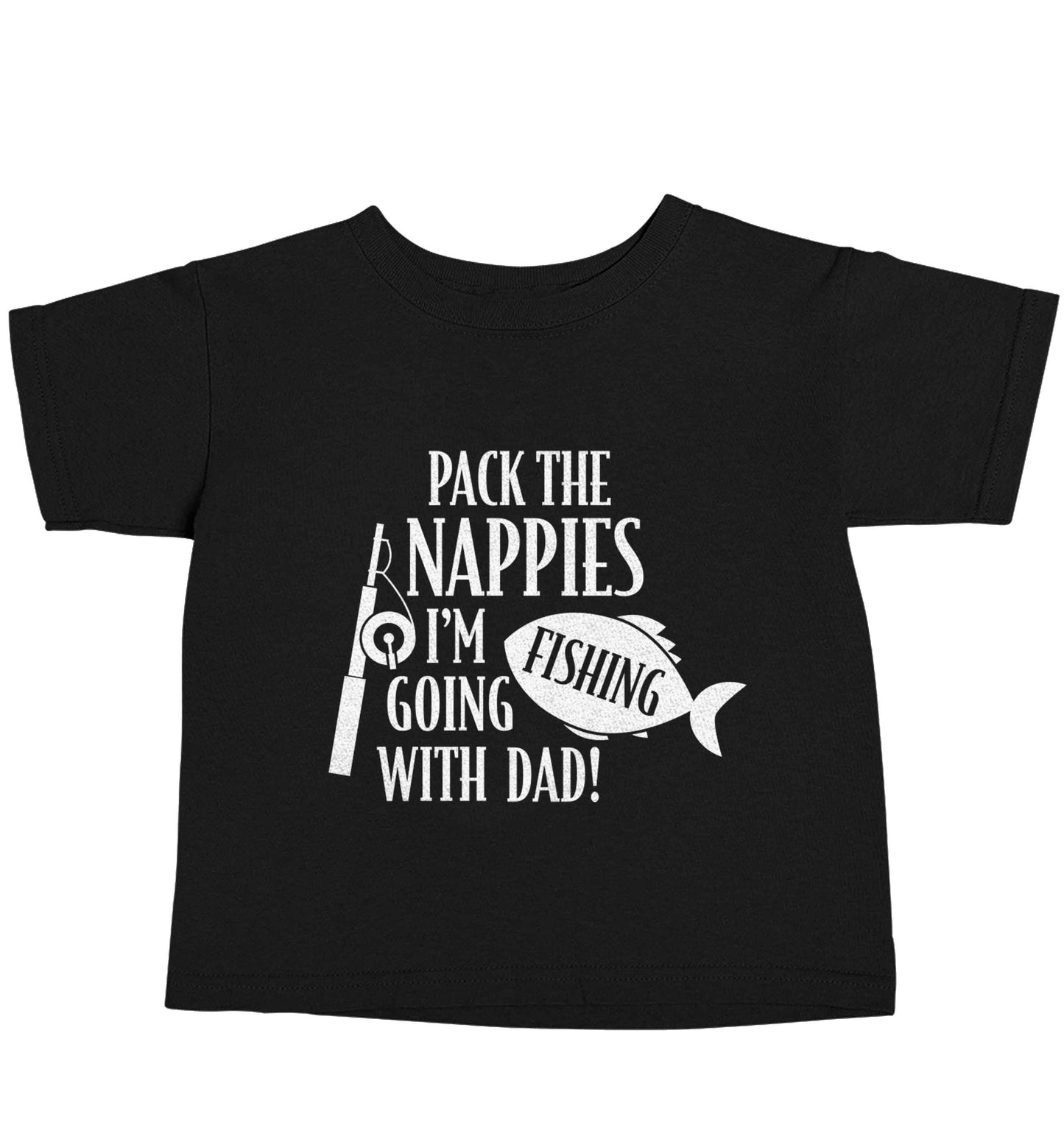 Pack the nappies I'm going fishing with Dad Black baby toddler Tshirt 2 years