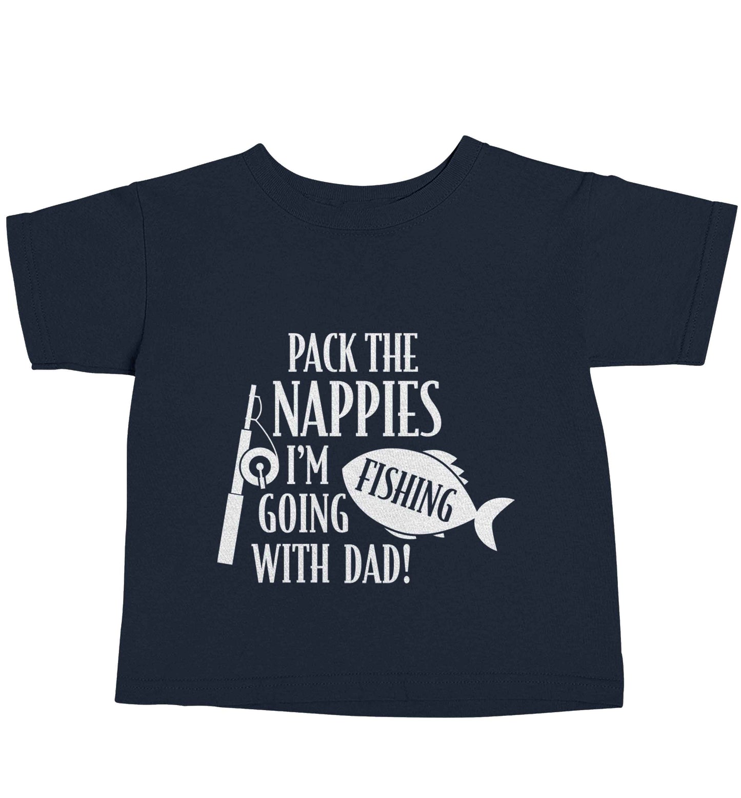 Pack the nappies I'm going fishing with Dad navy baby toddler Tshirt 2 Years