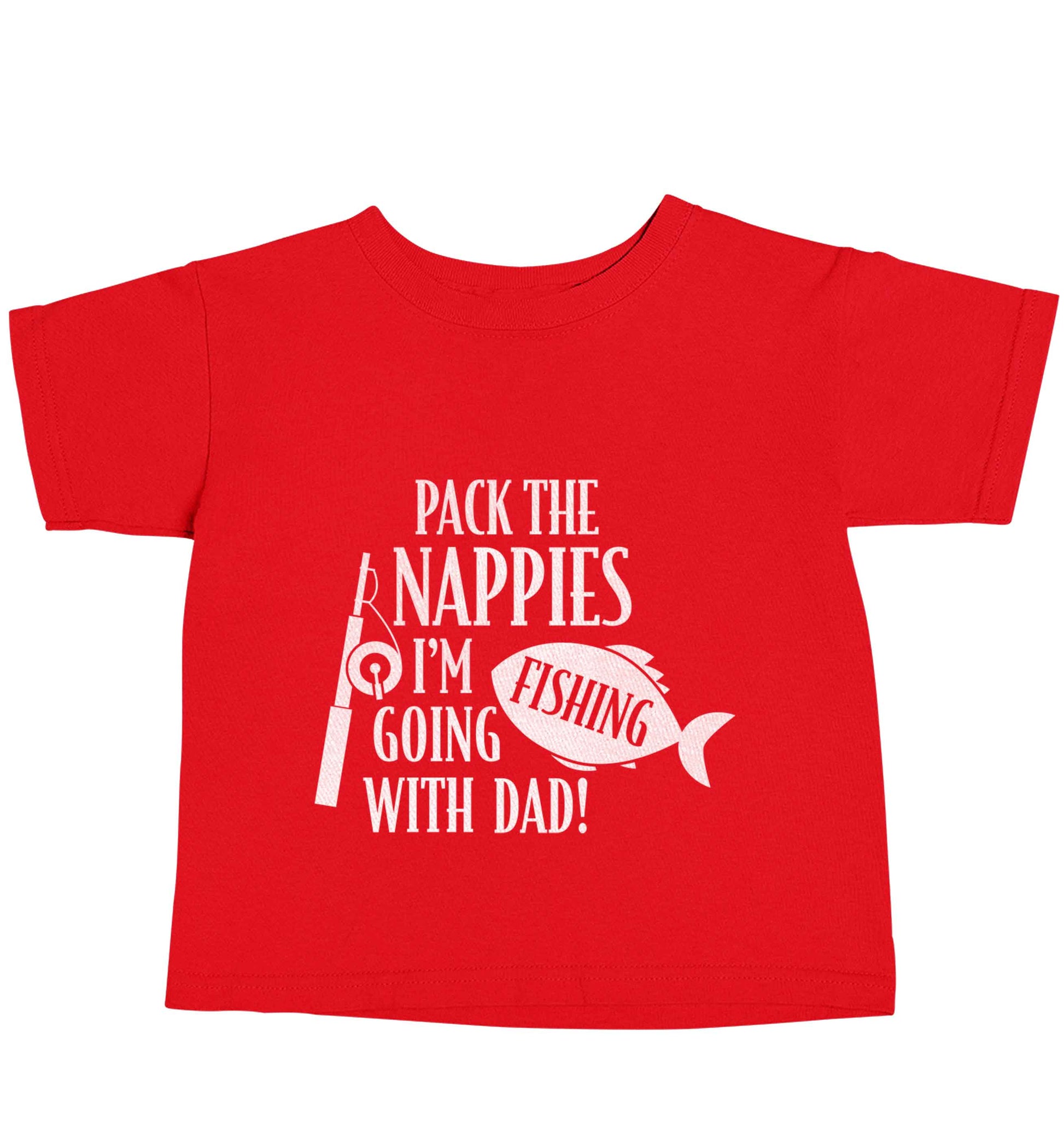Pack the nappies I'm going fishing with Dad red baby toddler Tshirt 2 Years