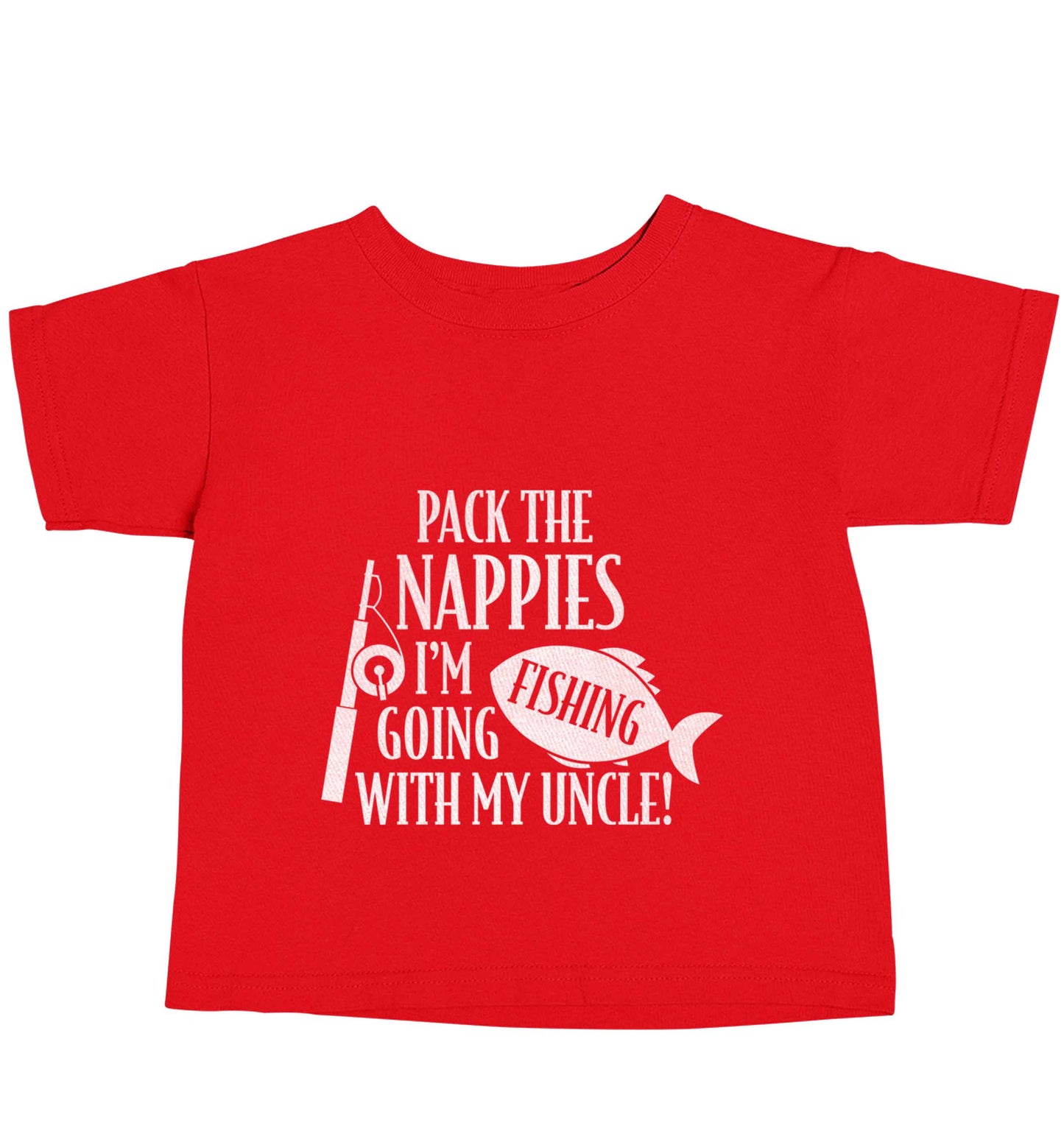 Pack the nappies I'm going fishing my Uncle red baby toddler Tshirt 2 Years