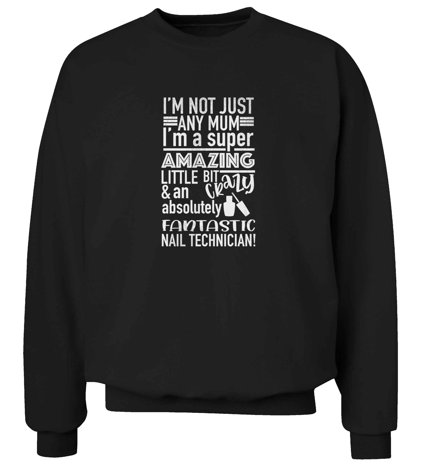 I'm not just any mum I'm a super amazing little bit crazy and an absolutely fantastic nail technician! adult's unisex black sweater 2XL