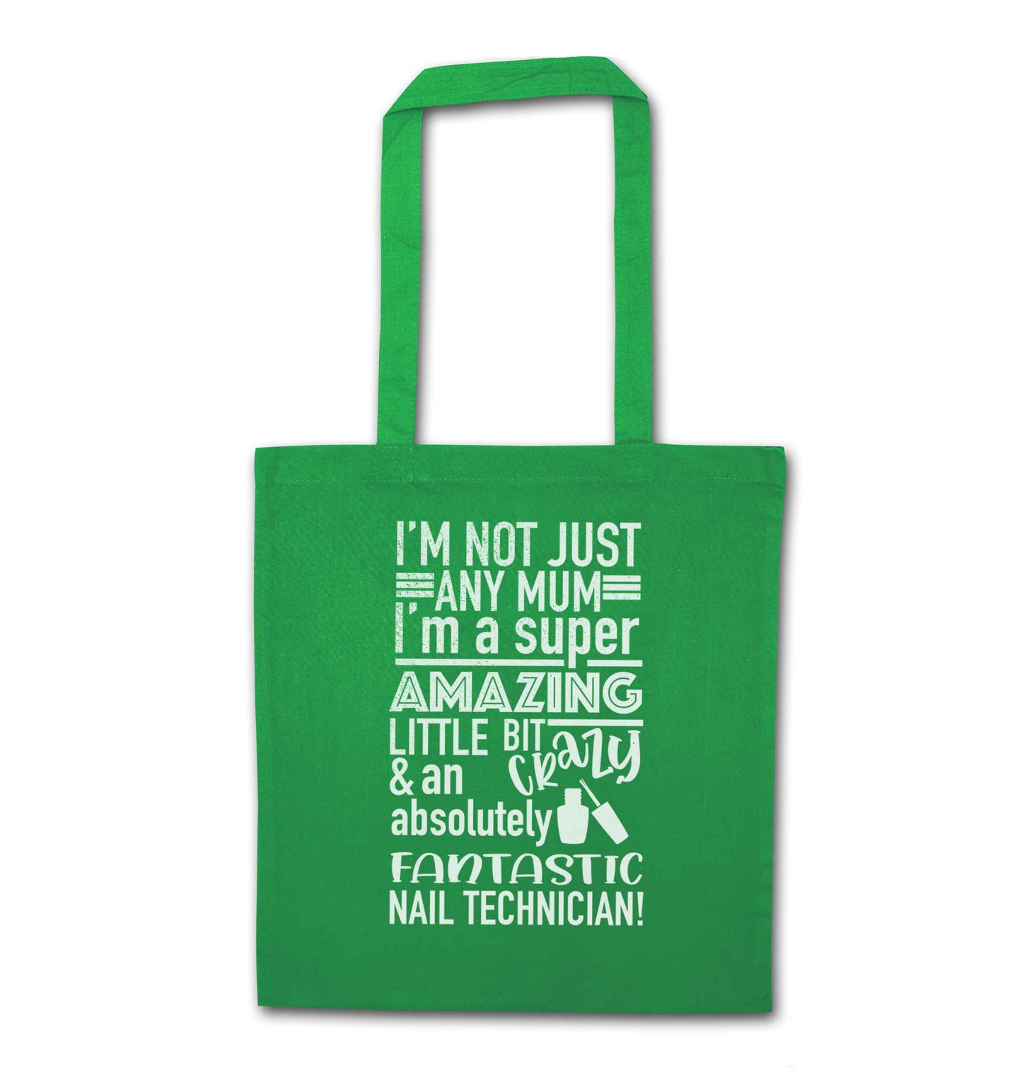 I'm not just any mum I'm a super amazing little bit crazy and an absolutely fantastic nail technician! green tote bag