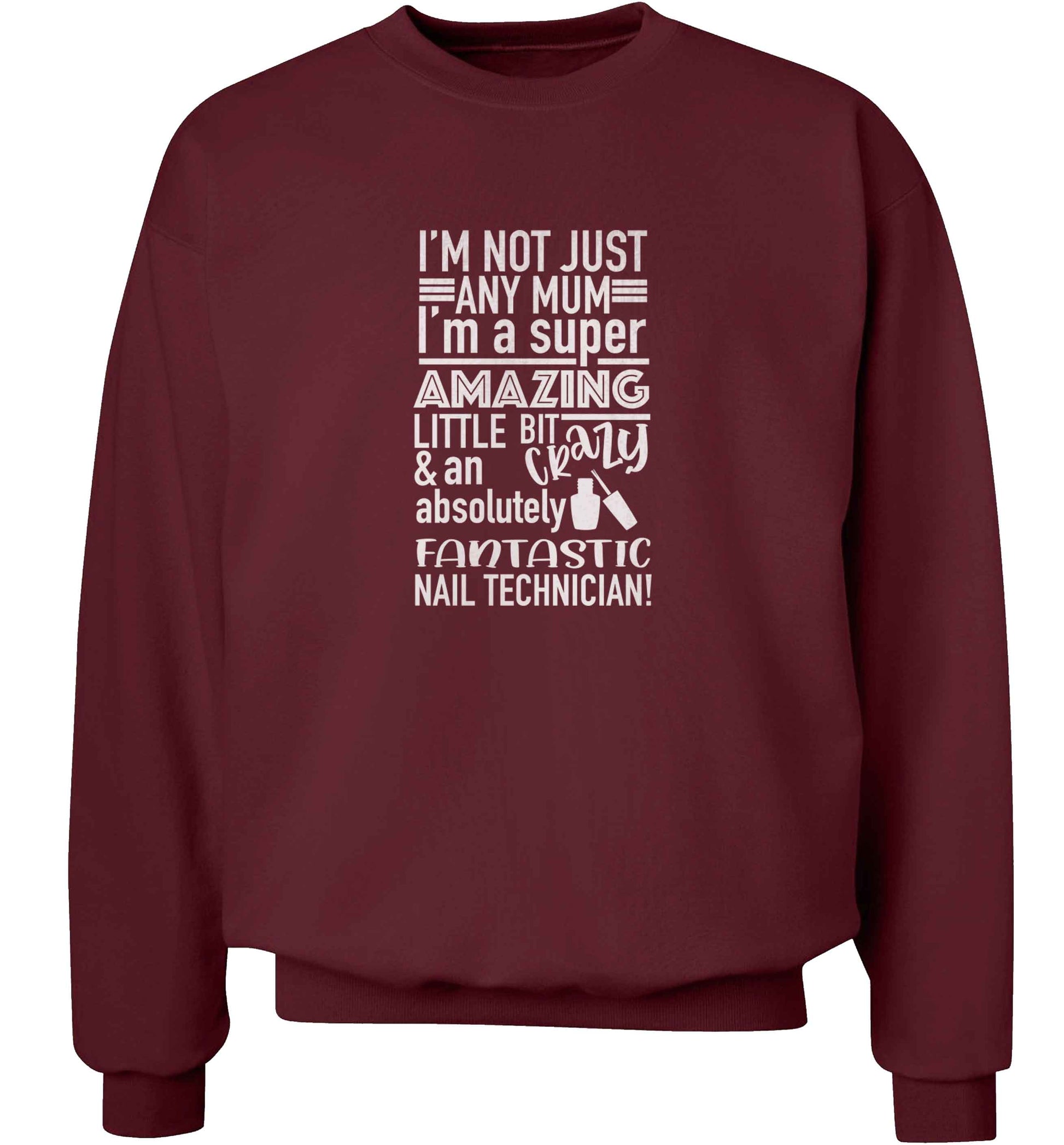 I'm not just any mum I'm a super amazing little bit crazy and an absolutely fantastic nail technician! adult's unisex maroon sweater 2XL