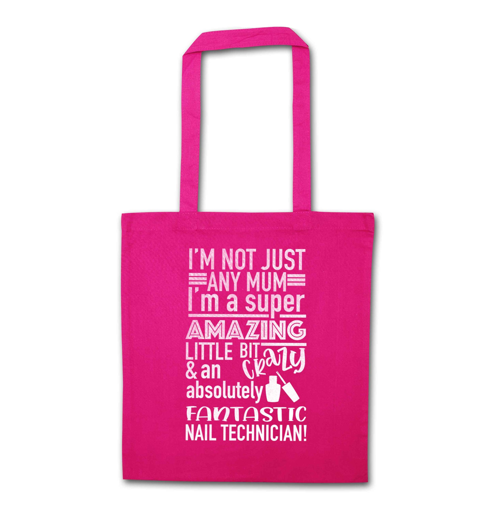 I'm not just any mum I'm a super amazing little bit crazy and an absolutely fantastic nail technician! pink tote bag