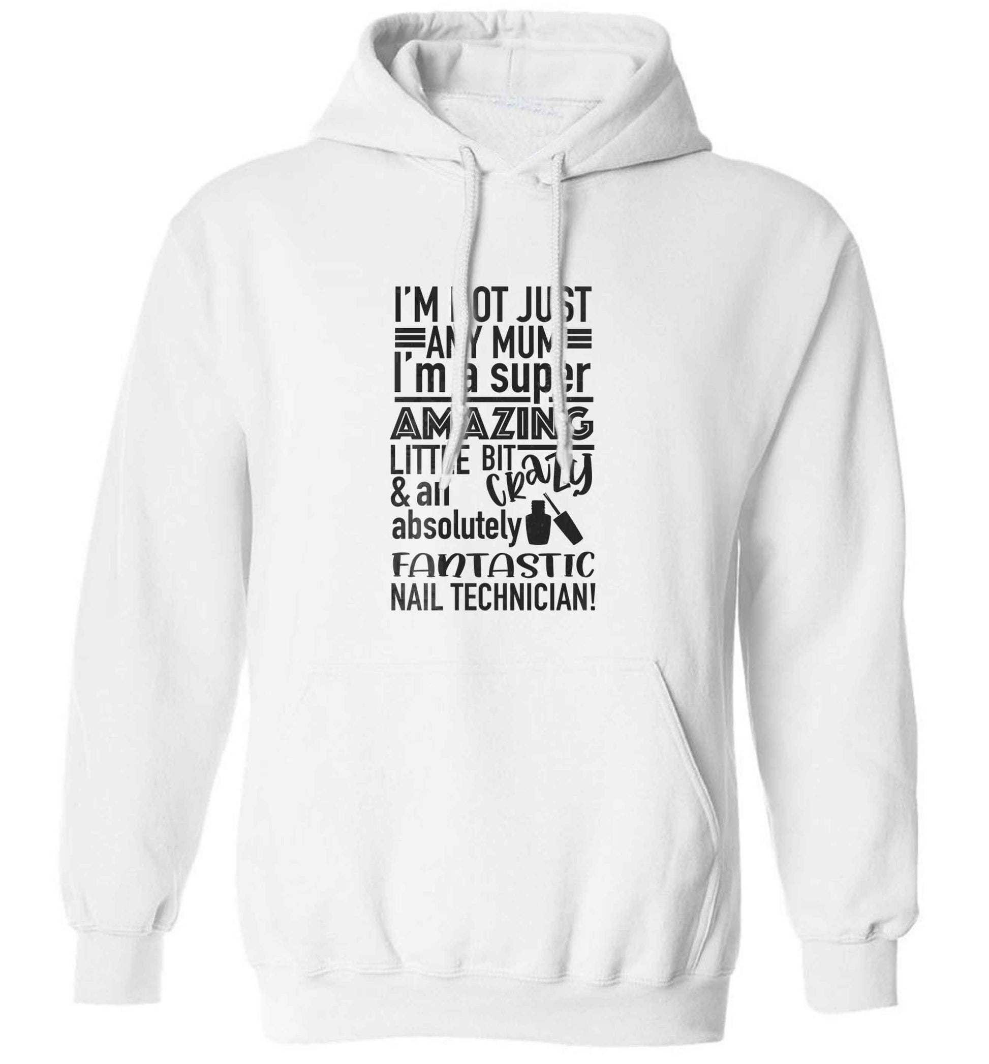 I'm not just any mum I'm a super amazing little bit crazy and an absolutely fantastic nail technician! adults unisex white hoodie 2XL