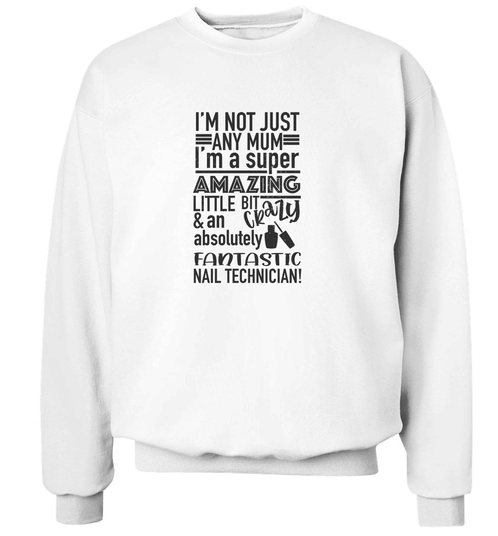 I'm not just any mum I'm a super amazing little bit crazy and an absolutely fantastic nail technician! adult's unisex white sweater 2XL