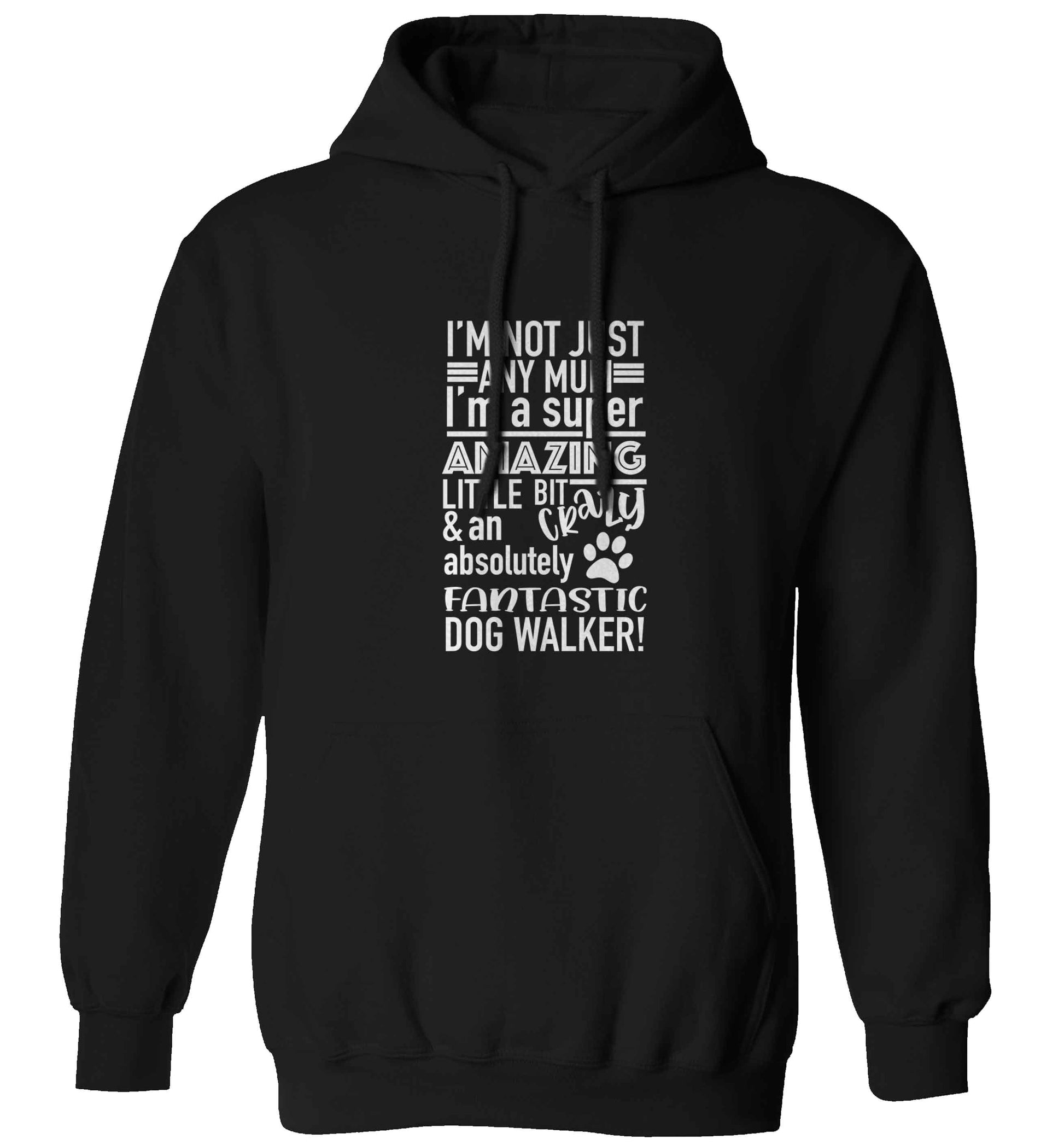 I'm not just any mum I'm a super amazing little bit crazy and an absolutely fantastic dog walker! adults unisex black hoodie 2XL