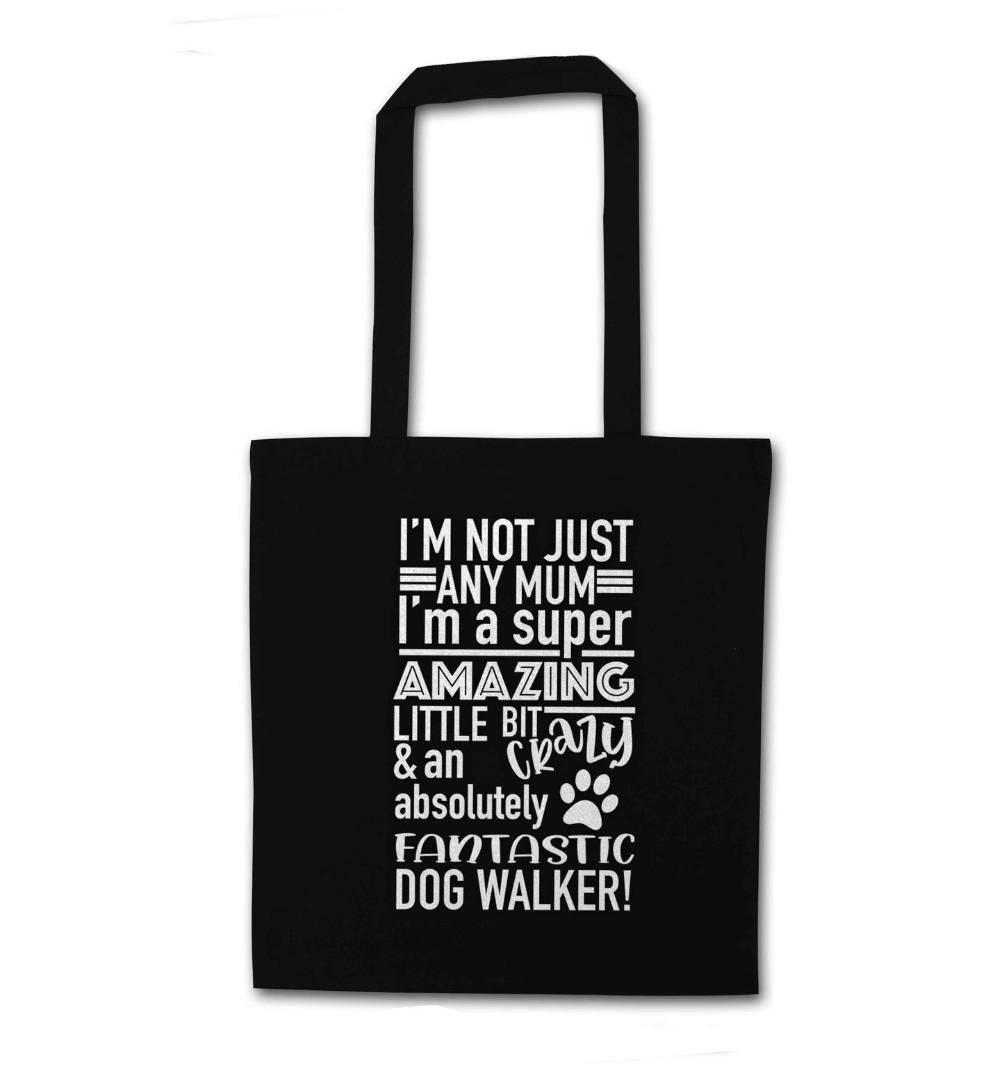 I'm not just any mum I'm a super amazing little bit crazy and an absolutely fantastic dog walker! black tote bag