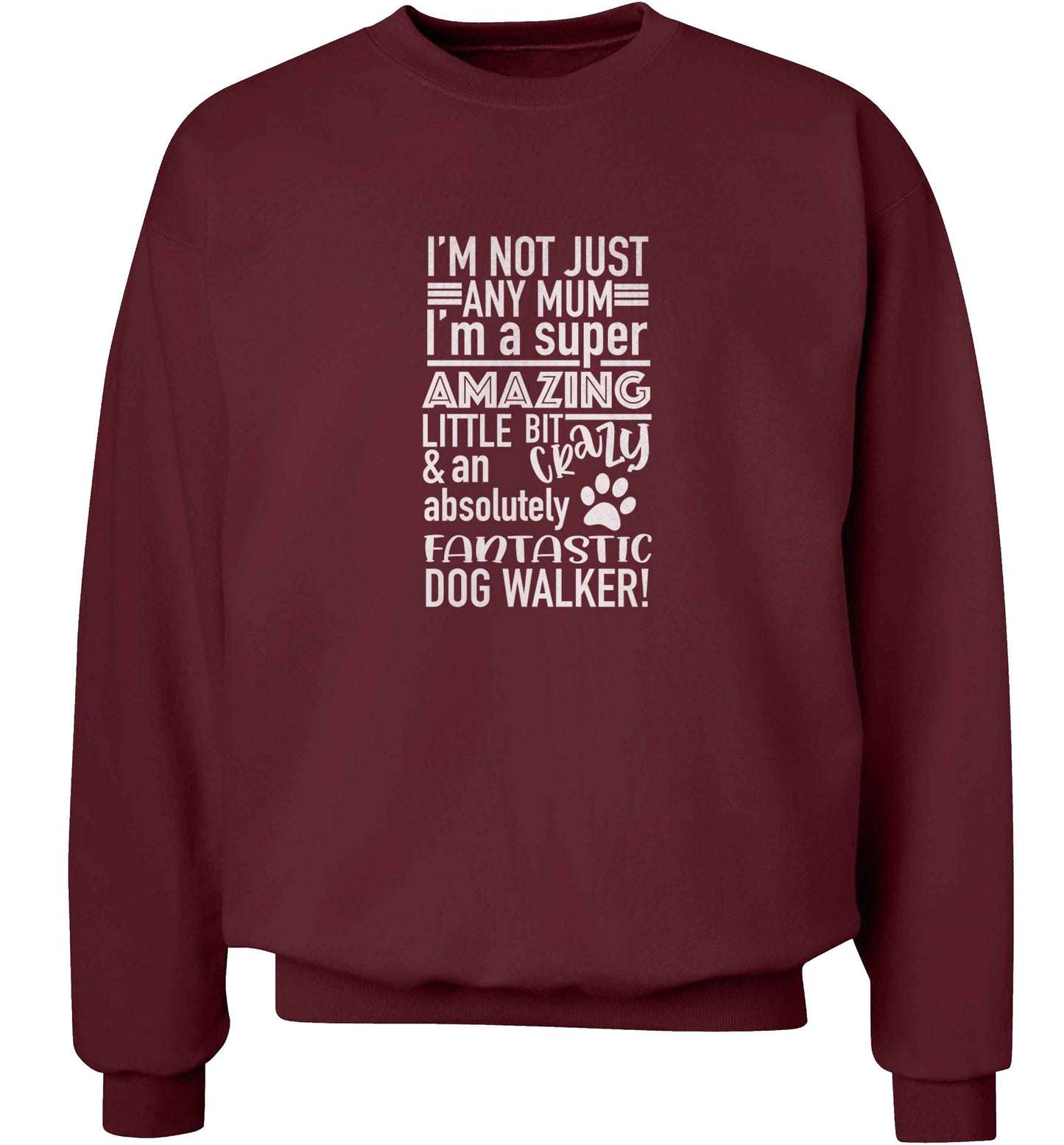 I'm not just any mum I'm a super amazing little bit crazy and an absolutely fantastic dog walker! adult's unisex maroon sweater 2XL