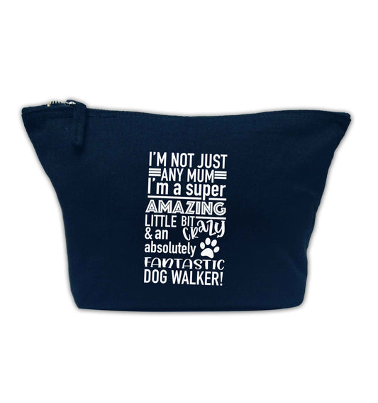I'm not just any mum I'm a super amazing little bit crazy and an absolutely fantastic dog walker! navy makeup bag