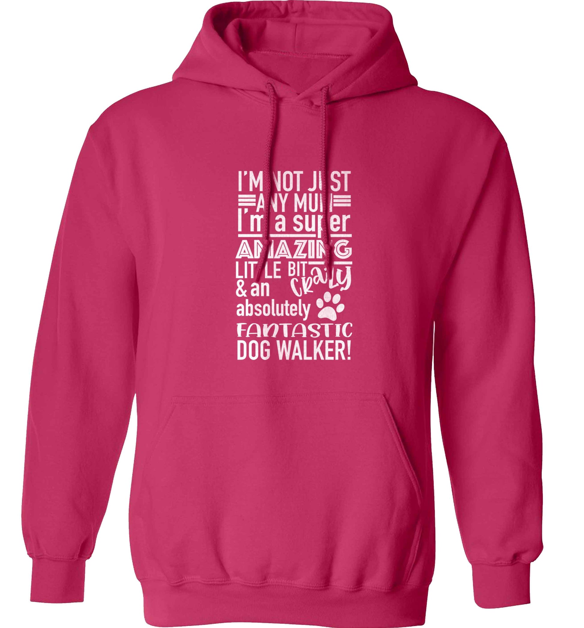 I'm not just any mum I'm a super amazing little bit crazy and an absolutely fantastic dog walker! adults unisex pink hoodie 2XL