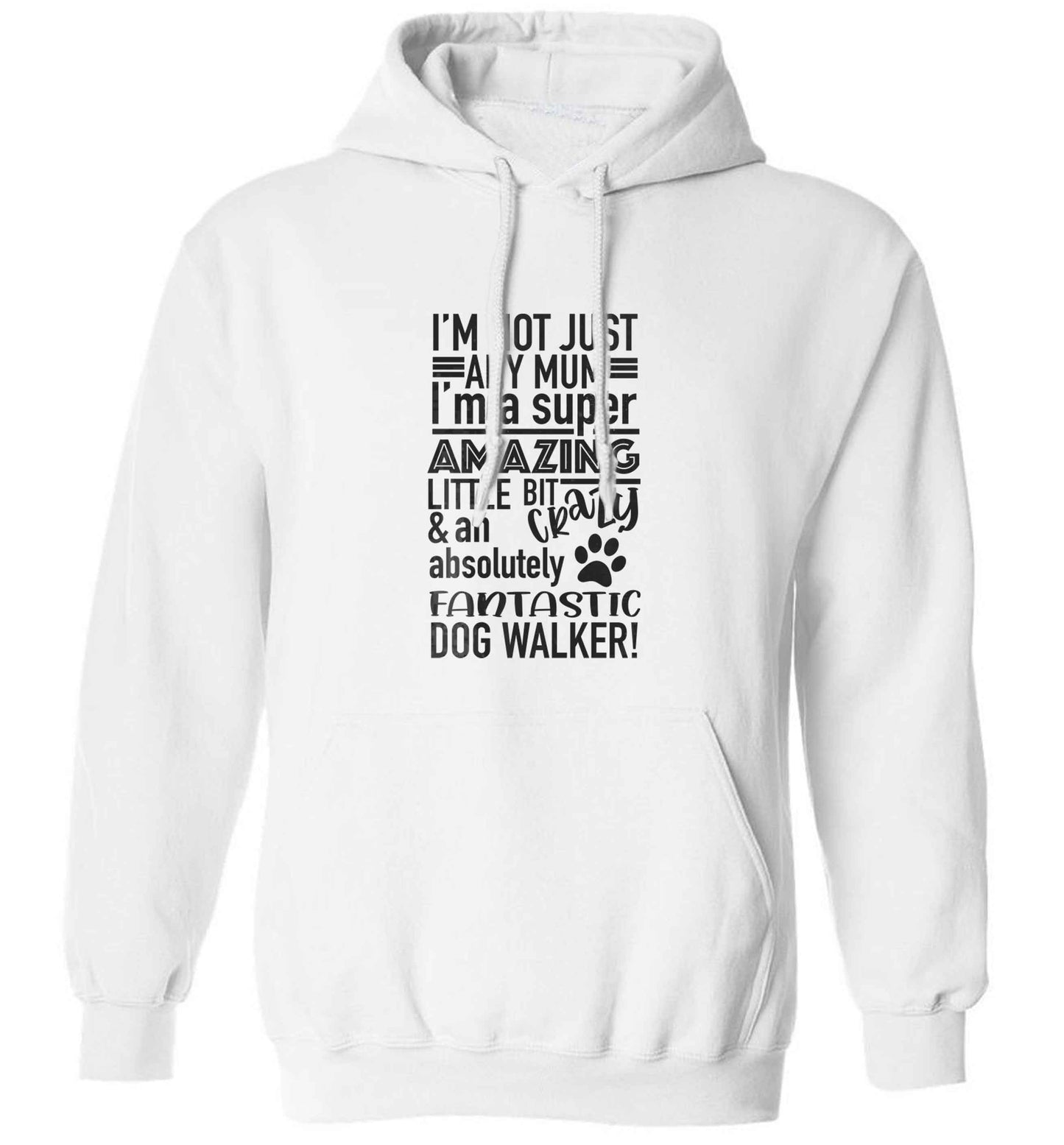 I'm not just any mum I'm a super amazing little bit crazy and an absolutely fantastic dog walker! adults unisex white hoodie 2XL