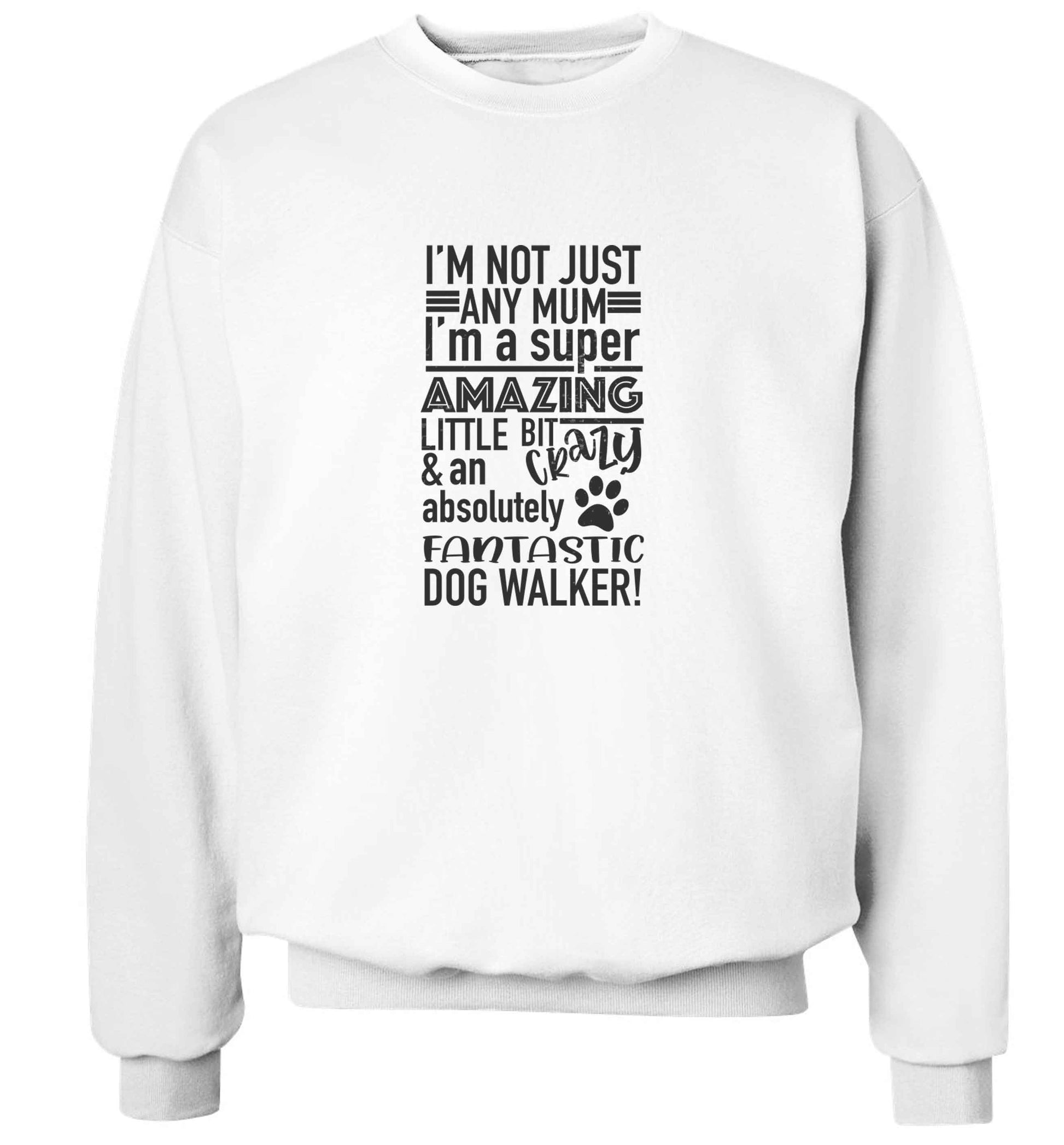 I'm not just any mum I'm a super amazing little bit crazy and an absolutely fantastic dog walker! adult's unisex white sweater 2XL