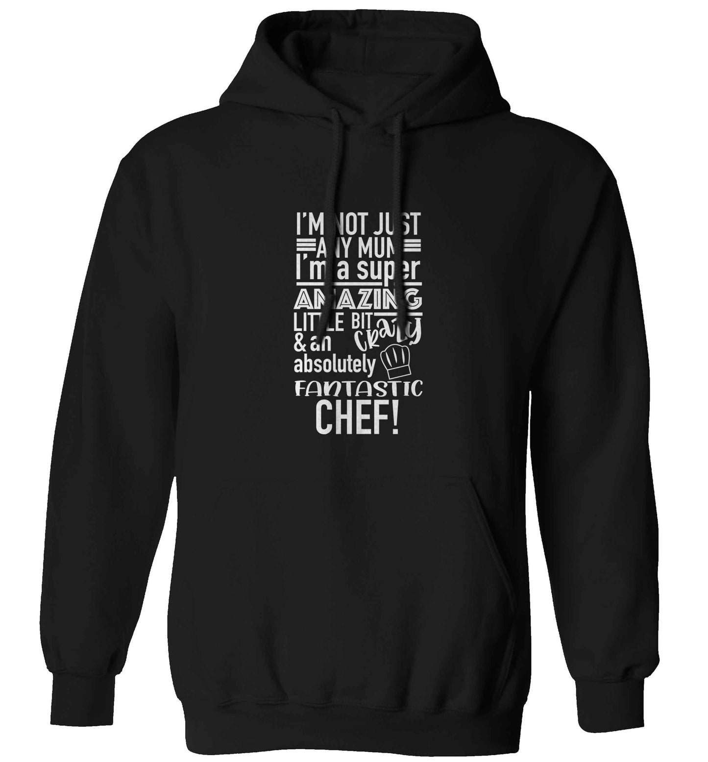 I'm not just any mum I'm a super amazing little bit crazy and an absolutely fantastic chef! adults unisex black hoodie 2XL