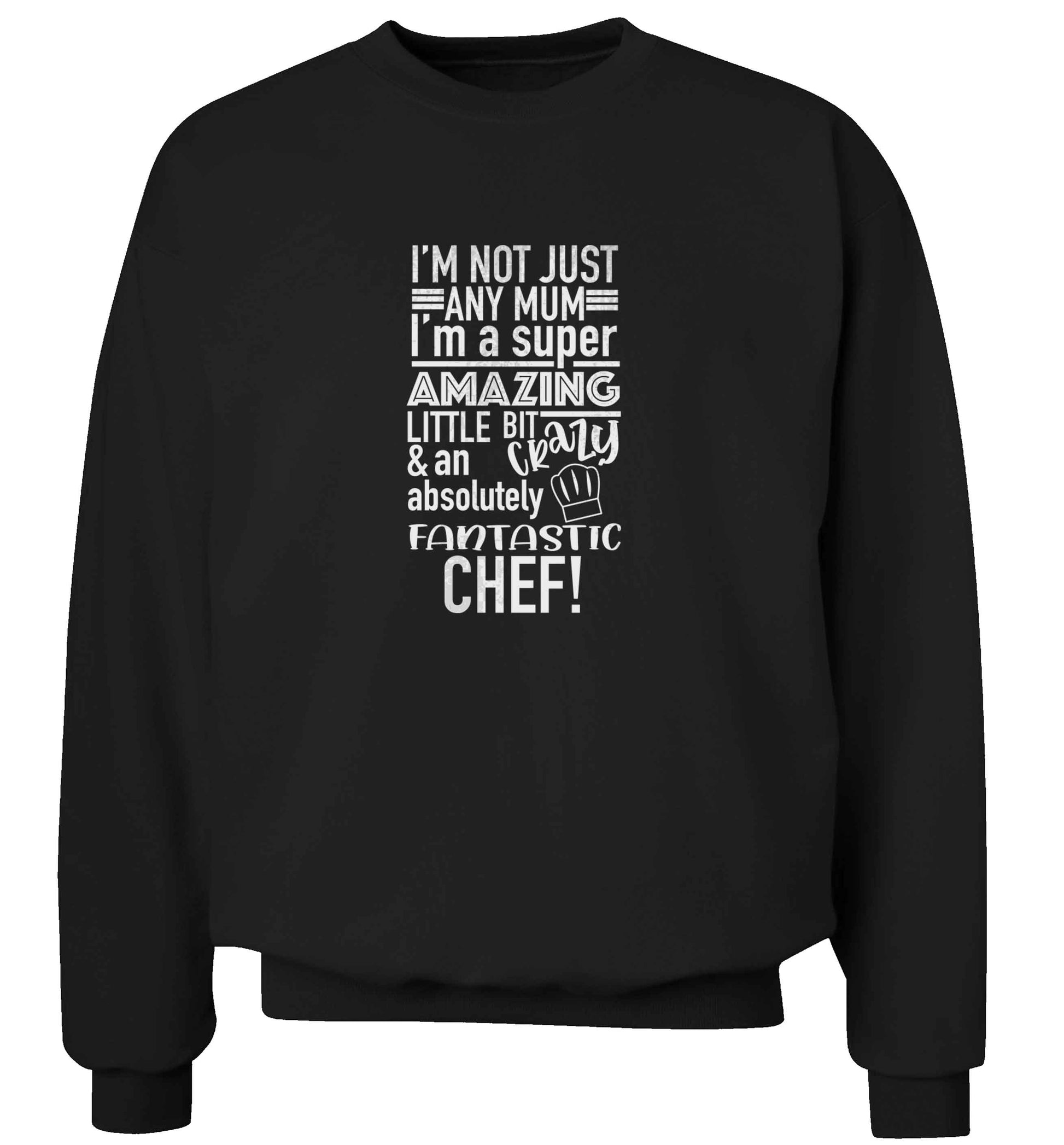 I'm not just any mum I'm a super amazing little bit crazy and an absolutely fantastic chef! adult's unisex black sweater 2XL