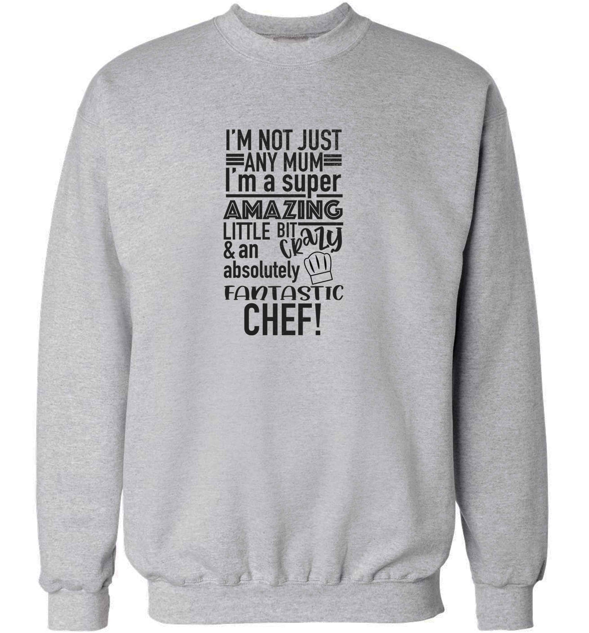 I'm not just any mum I'm a super amazing little bit crazy and an absolutely fantastic chef! adult's unisex grey sweater 2XL
