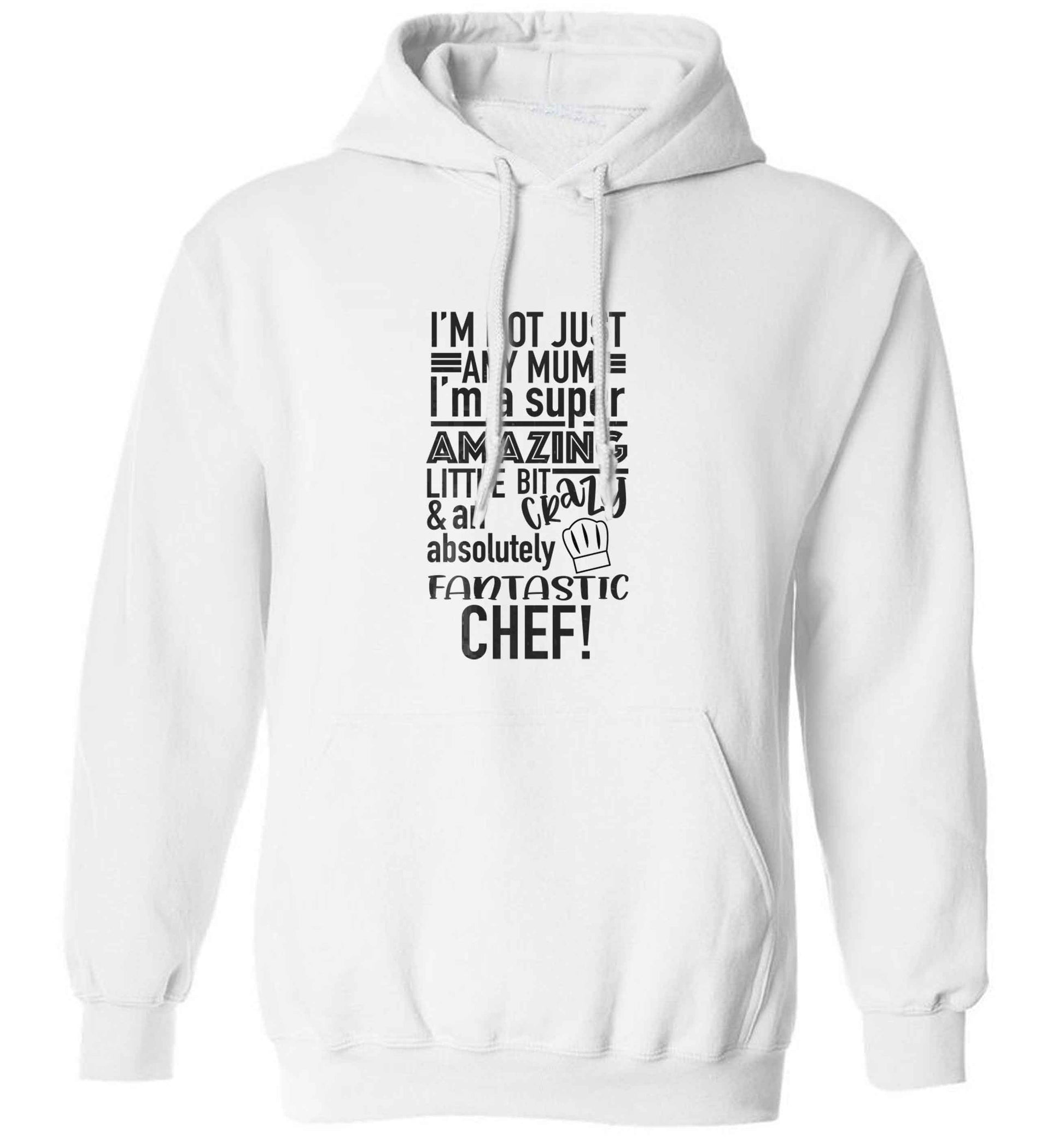 I'm not just any mum I'm a super amazing little bit crazy and an absolutely fantastic chef! adults unisex white hoodie 2XL