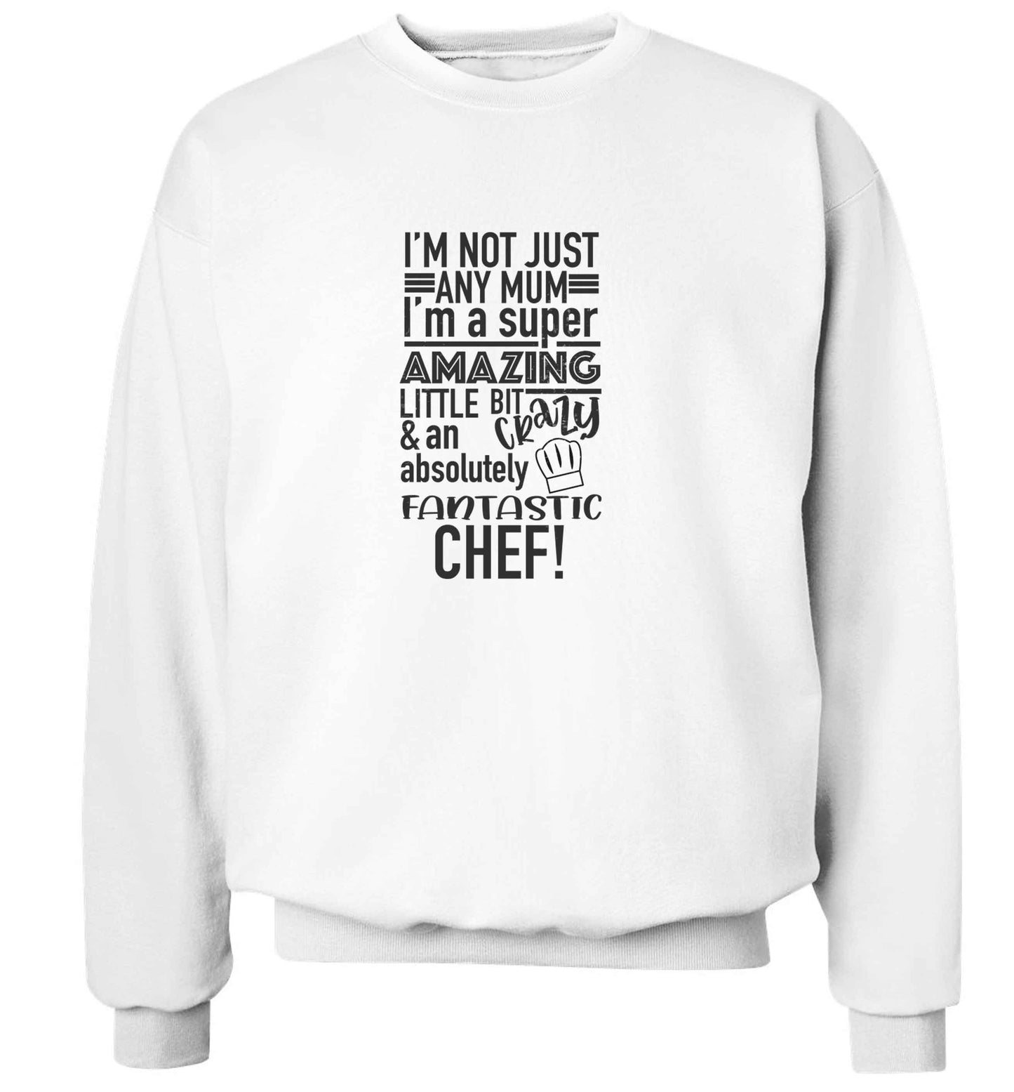 I'm not just any mum I'm a super amazing little bit crazy and an absolutely fantastic chef! adult's unisex white sweater 2XL