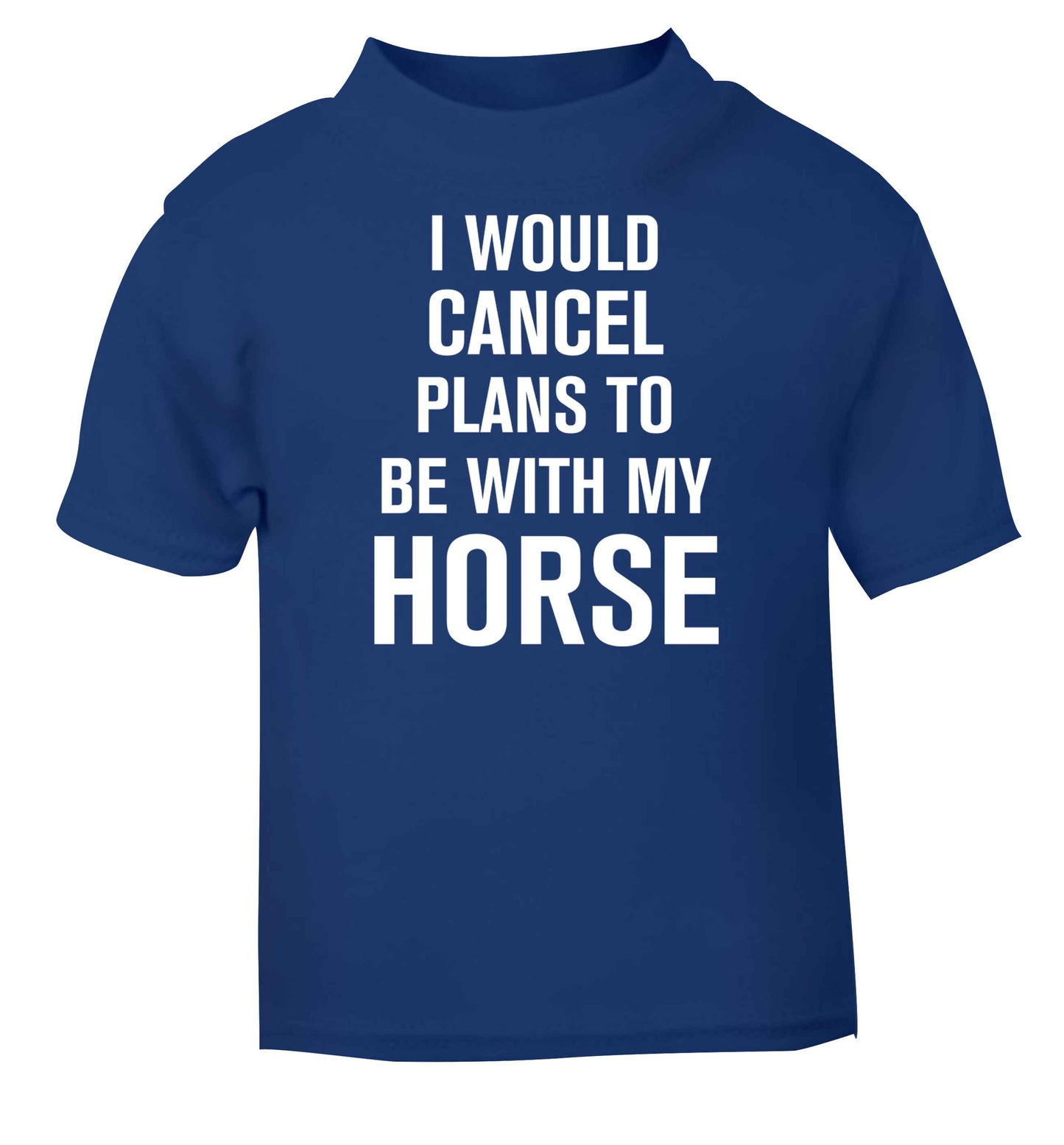 I will cancel plans to be with my horse blue baby toddler Tshirt 2 Years