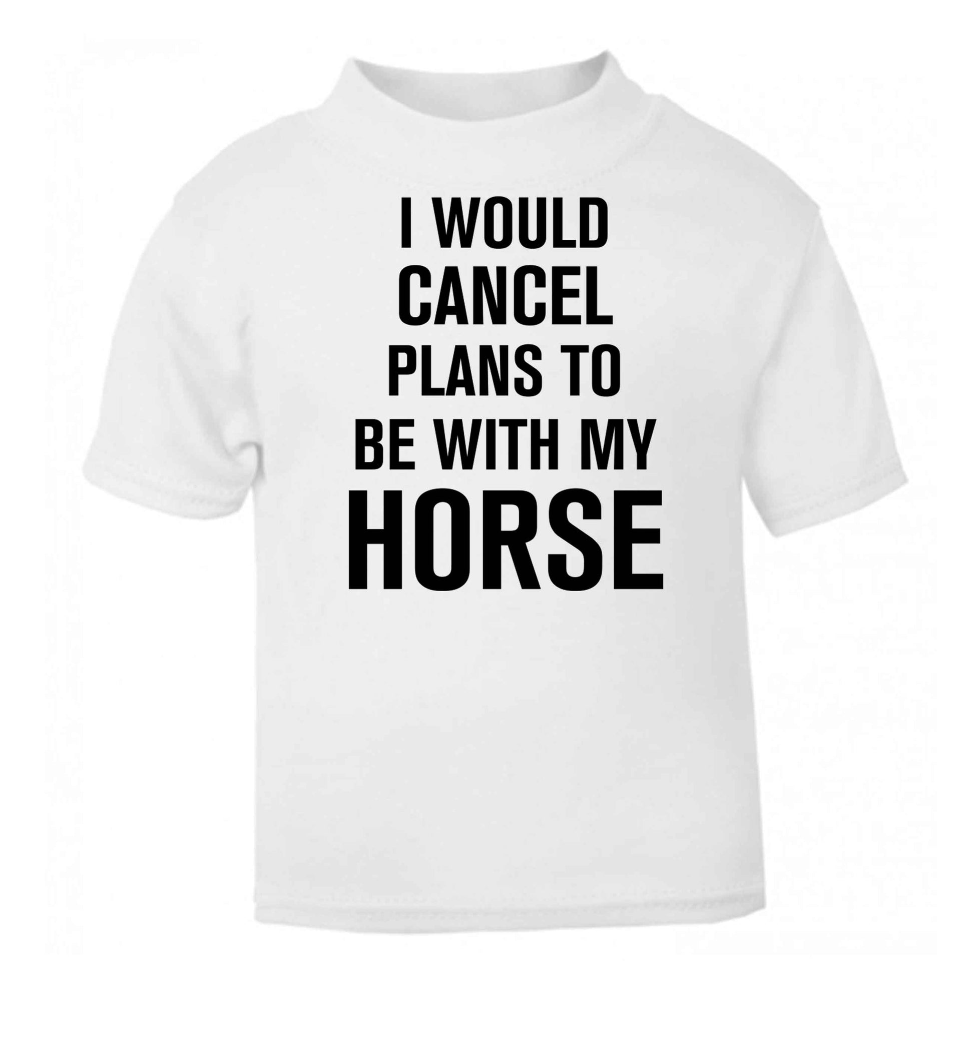 I will cancel plans to be with my horse white baby toddler Tshirt 2 Years