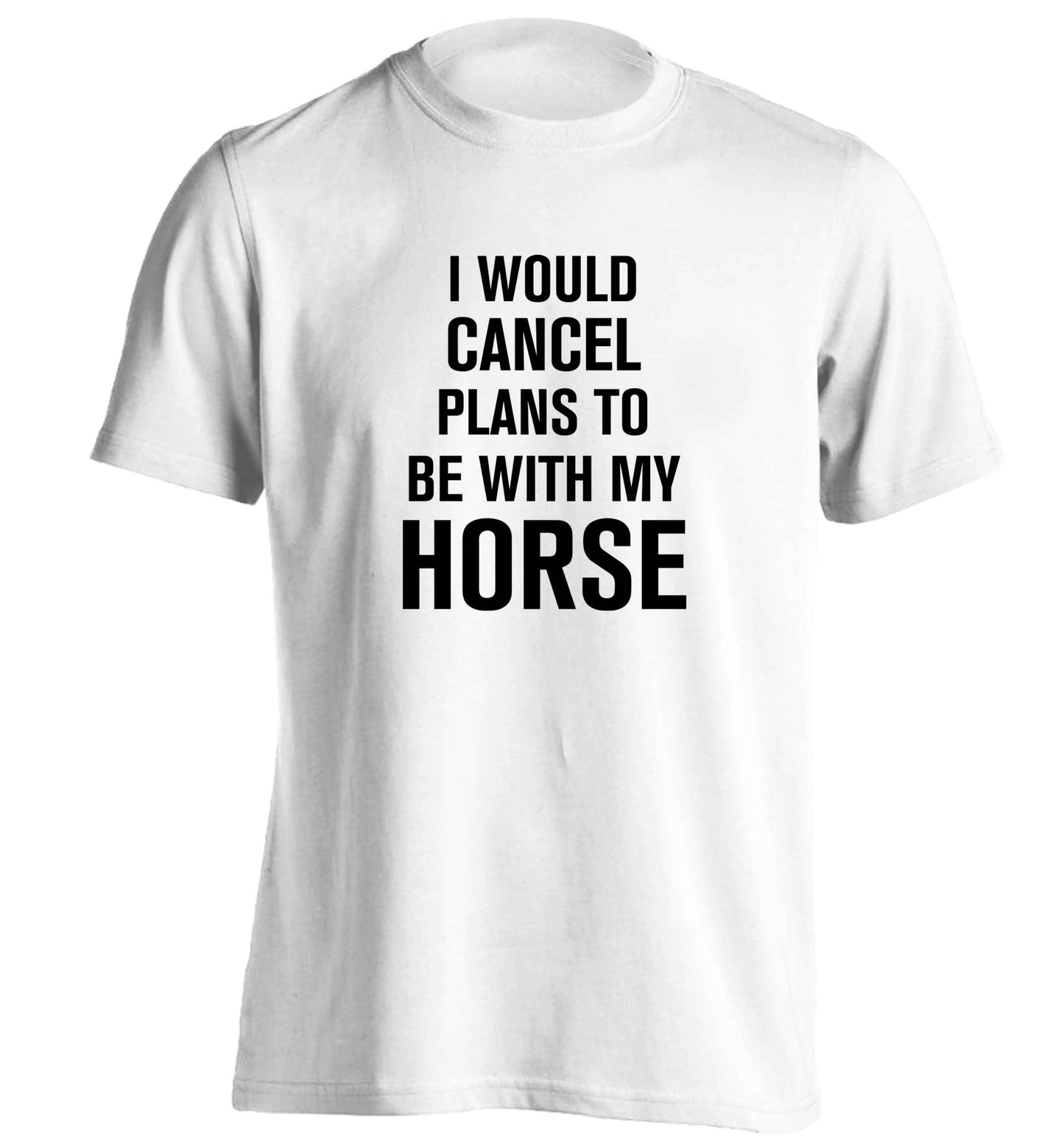 I will cancel plans to be with my horse adults unisex white Tshirt 2XL
