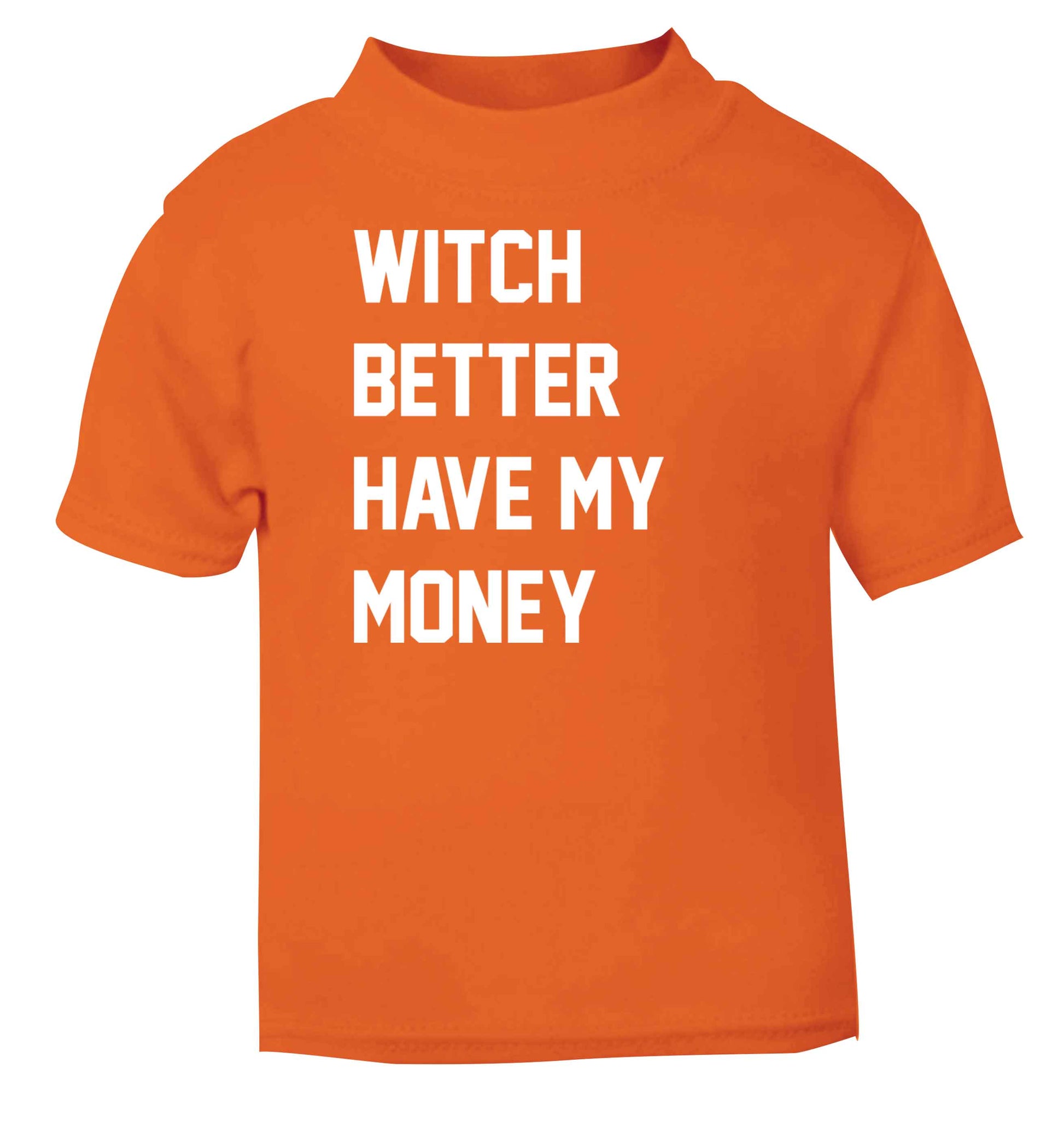 Witch better have my money orange baby toddler Tshirt 2 Years