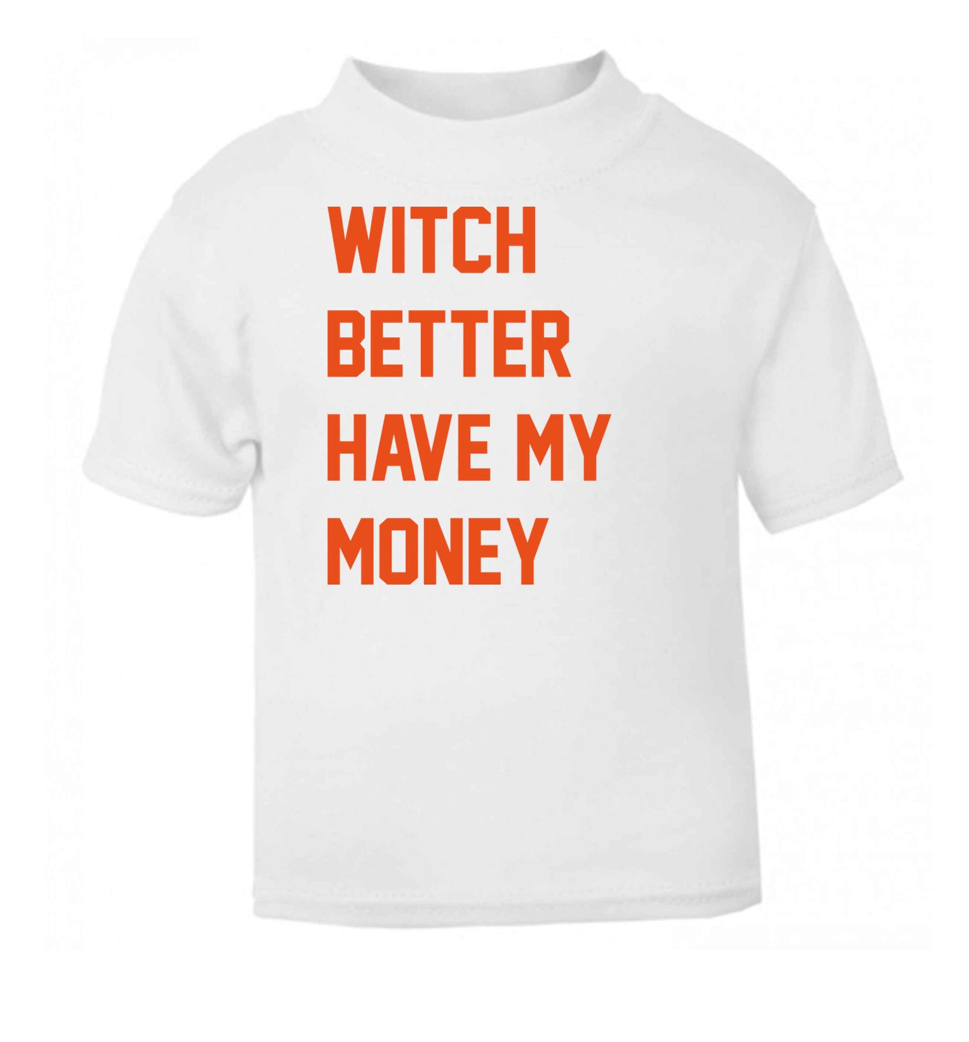 Witch better have my money white baby toddler Tshirt 2 Years